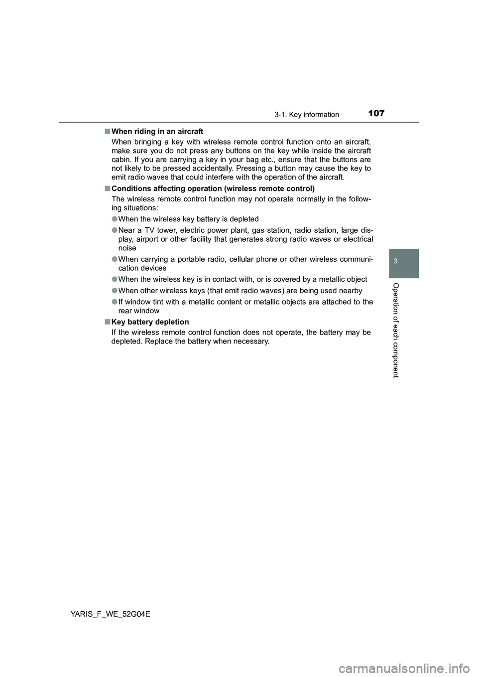 TOYOTA YARIS HATCHBACK 2015 Owners Manual 1073-1. Key information
3
Operation of each component
YARIS_F_WE_52G04E
■ When riding in an aircraft
When bringing a key with wireless remo te control function onto an aircraft,
make sure you do TOYOTA YARIS HATCHBACK 2015 Owners Manual 1073-1. Key information
3
Operation of each component
YARIS_F_WE_52G04E
■ When riding in an aircraft
When bringing a key with wireless remo te control function onto an aircraft,
make sure you do
