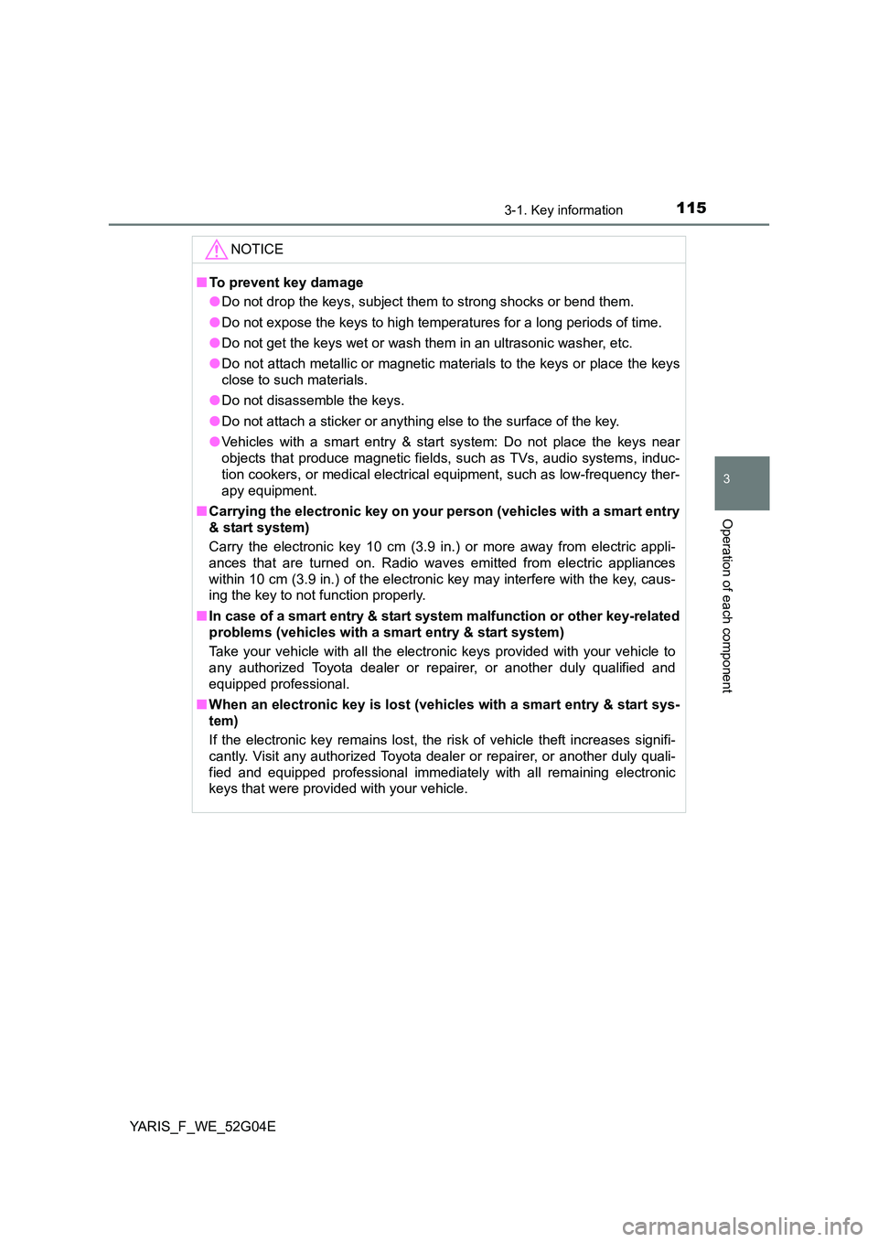 TOYOTA YARIS HATCHBACK 2015 Owners Manual 1153-1. Key information
3
Operation of each component
YARIS_F_WE_52G04E
NOTICE
■To prevent key damage
● Do not drop the keys, subject them to strong shocks or bend them.
● Do not expose the ke TOYOTA YARIS HATCHBACK 2015 Owners Manual 1153-1. Key information
3
Operation of each component
YARIS_F_WE_52G04E
NOTICE
■To prevent key damage
● Do not drop the keys, subject them to strong shocks or bend them.
● Do not expose the ke
