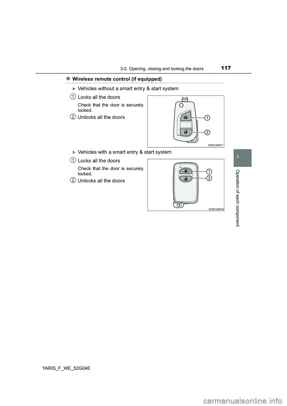 TOYOTA YARIS HATCHBACK 2015  Owners Manual 1173-2. Opening, closing and locking the doors
3
Operation of each component
YARIS_F_WE_52G04E
◆Wireless remote control (if equipped)
Vehicles without a smart entry & start system 
Locks all the 