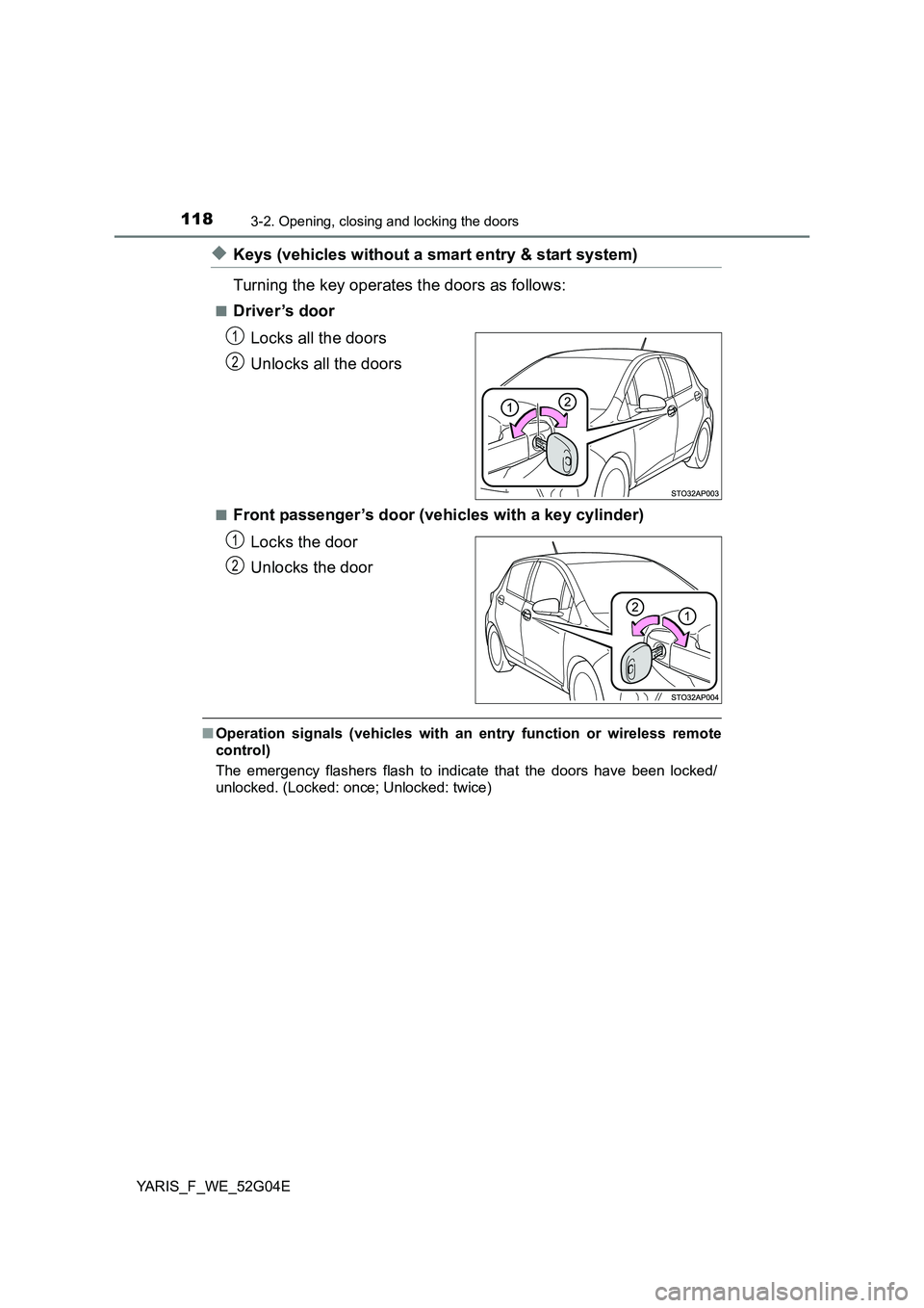TOYOTA YARIS HATCHBACK 2015  Owners Manual 1183-2. Opening, closing and locking the doors
YARIS_F_WE_52G04E
◆Keys (vehicles without a smart entry & start system) 
Turning the key operates the doors as follows:
■Driver ’s door 
Locks all 