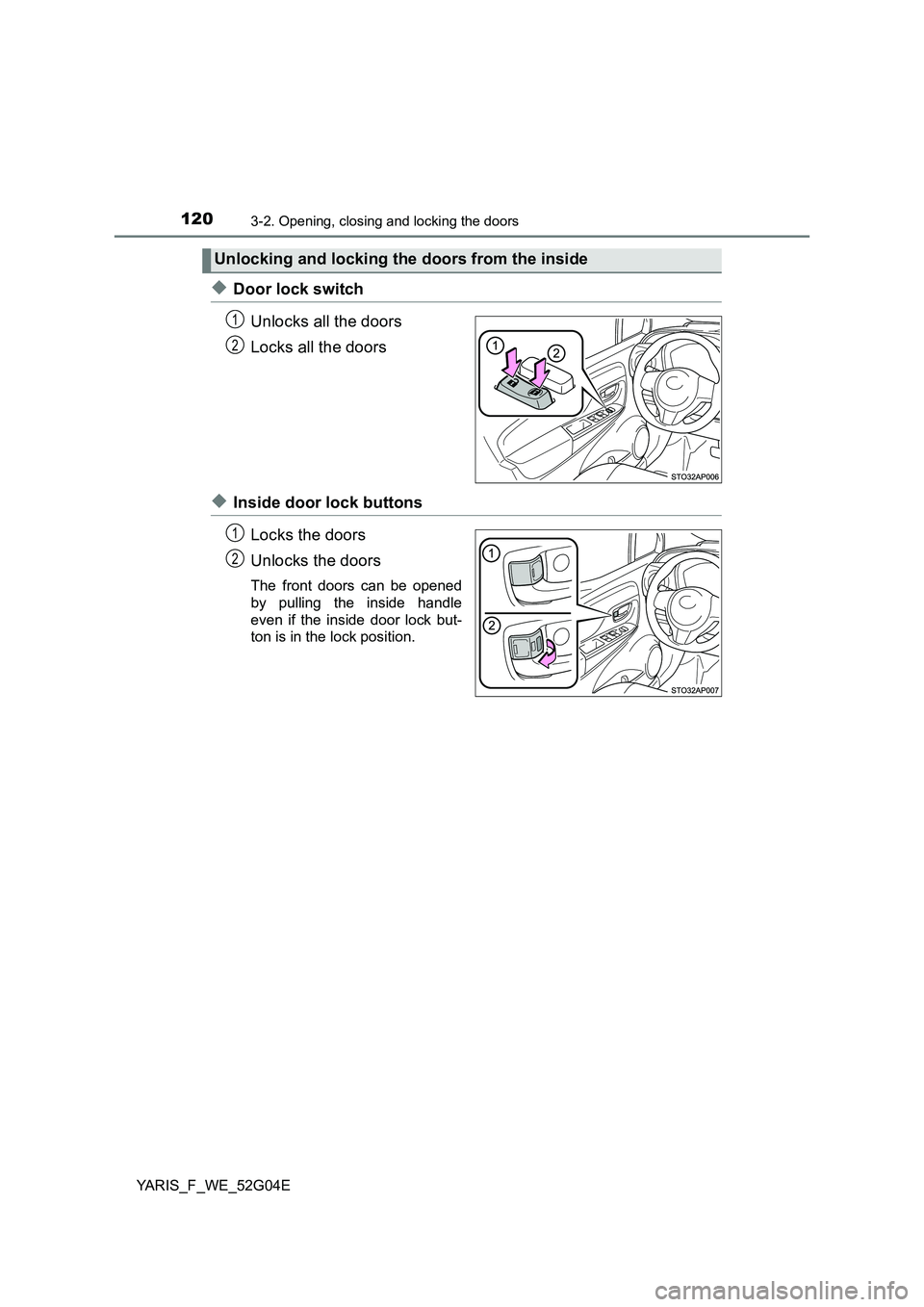 TOYOTA YARIS HATCHBACK 2015  Owners Manual 1203-2. Opening, closing and locking the doors
YARIS_F_WE_52G04E
◆Door lock switch 
Unlocks all the doors 
Locks all the doors
◆Inside door lock buttons 
Locks the doors 
Unlocks the doors
The fro