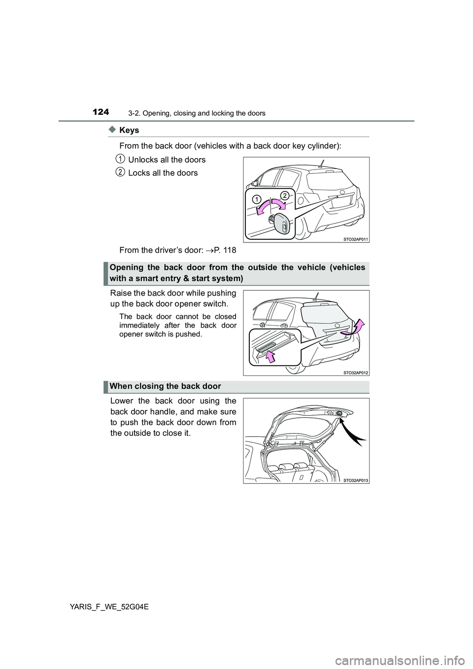 TOYOTA YARIS HATCHBACK 2015 Owners Manual 1243-2. Opening, closing and locking the doors
YARIS_F_WE_52G04E
◆Keys
From the back door (vehicles with a back door key cylinder):
Unlocks all the doors
Locks all the doors
From the driver’s TOYOTA YARIS HATCHBACK 2015 Owners Manual 1243-2. Opening, closing and locking the doors
YARIS_F_WE_52G04E
◆Keys
From the back door (vehicles with a back door key cylinder):
Unlocks all the doors
Locks all the doors
From the driver’s