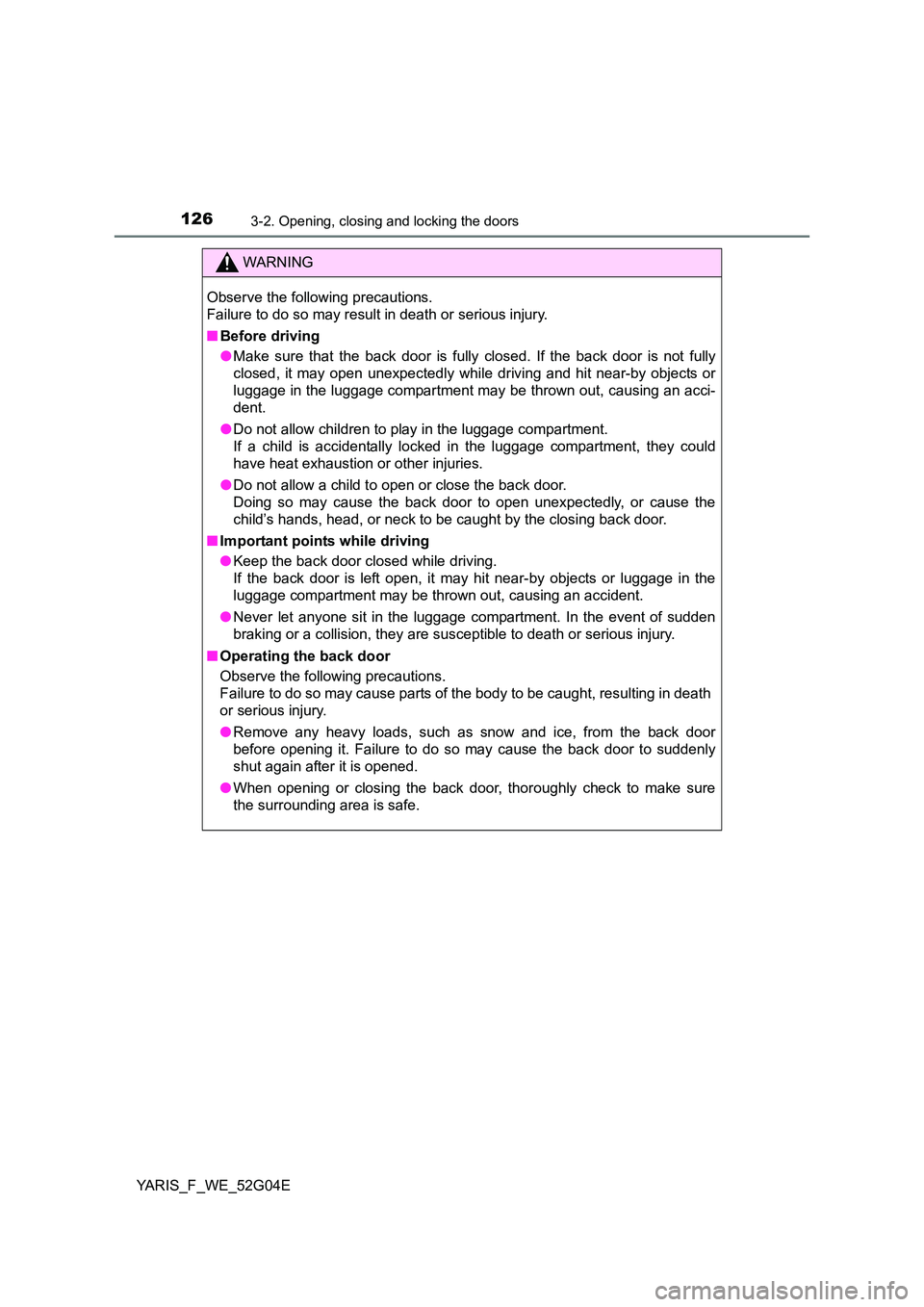TOYOTA YARIS HATCHBACK 2015 Owners Manual 1263-2. Opening, closing and locking the doors
YARIS_F_WE_52G04E
WARNING
Observe the following precautions.
Failure to do so may result in death or serious injury.
■ Before driving
● Make sure TOYOTA YARIS HATCHBACK 2015 Owners Manual 1263-2. Opening, closing and locking the doors
YARIS_F_WE_52G04E
WARNING
Observe the following precautions.
Failure to do so may result in death or serious injury.
■ Before driving
● Make sure