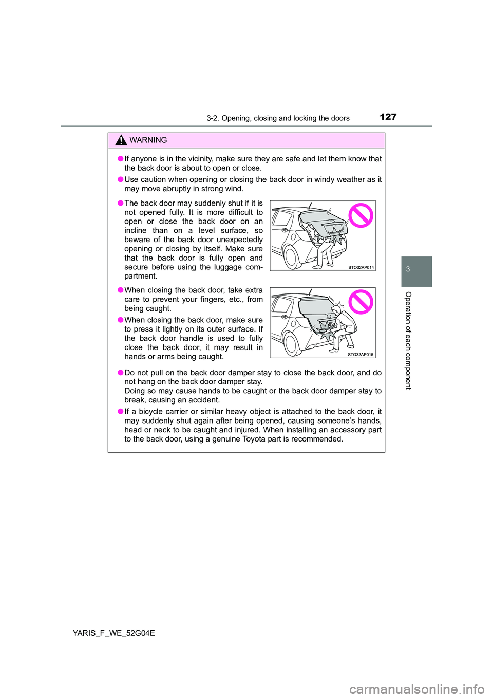 TOYOTA YARIS HATCHBACK 2015 Owners Manual 1273-2. Opening, closing and locking the doors
3
Operation of each component
YARIS_F_WE_52G04E
WARNING
●If anyone is in the vicinity, make sure they are safe and let them know that
the back door is TOYOTA YARIS HATCHBACK 2015 Owners Manual 1273-2. Opening, closing and locking the doors
3
Operation of each component
YARIS_F_WE_52G04E
WARNING
●If anyone is in the vicinity, make sure they are safe and let them know that
the back door is