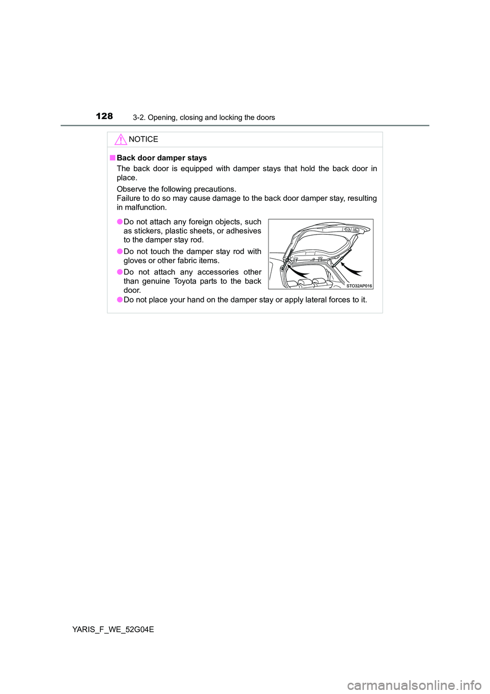 TOYOTA YARIS HATCHBACK 2015 Owners Manual 1283-2. Opening, closing and locking the doors
YARIS_F_WE_52G04E
NOTICE
■Back door damper stays
The back door is equipped with damper stays that hold the back door in
place.
Observe the following TOYOTA YARIS HATCHBACK 2015 Owners Manual 1283-2. Opening, closing and locking the doors
YARIS_F_WE_52G04E
NOTICE
■Back door damper stays
The back door is equipped with damper stays that hold the back door in
place.
Observe the following