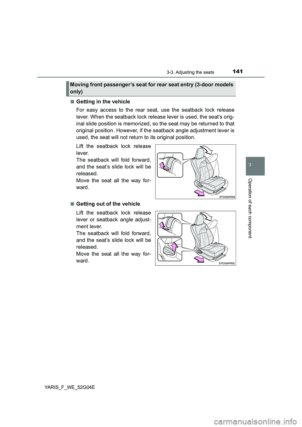 TOYOTA YARIS HATCHBACK 2015 Owners Manual 1413-3. Adjusting the seats
3
Operation of each component
YARIS_F_WE_52G04E
■Getting in the vehicle
For easy access to the rear seat, use the seatback lock release
lever. When the seatback lock r TOYOTA YARIS HATCHBACK 2015 Owners Manual 1413-3. Adjusting the seats
3
Operation of each component
YARIS_F_WE_52G04E
■Getting in the vehicle
For easy access to the rear seat, use the seatback lock release
lever. When the seatback lock r