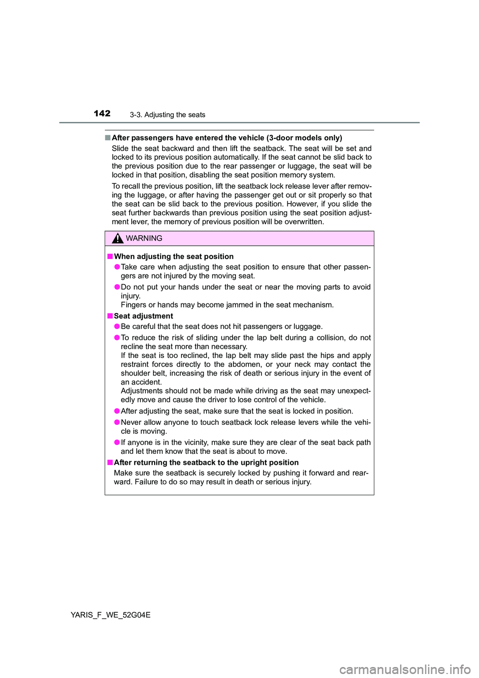 TOYOTA YARIS HATCHBACK 2015 Owners Manual 1423-3. Adjusting the seats
YARIS_F_WE_52G04E
■After passengers have entered the vehicle (3-door models only)
Slide the seat backward and then lift the seatback. The seat will be set and
locked to TOYOTA YARIS HATCHBACK 2015 Owners Manual 1423-3. Adjusting the seats
YARIS_F_WE_52G04E
■After passengers have entered the vehicle (3-door models only)
Slide the seat backward and then lift the seatback. The seat will be set and
locked to