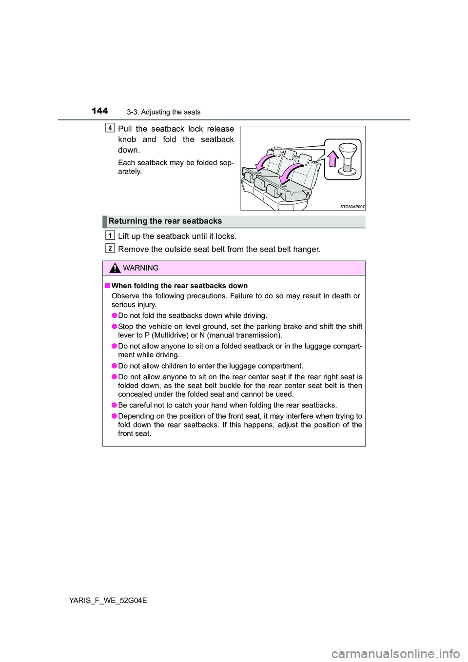 TOYOTA YARIS HATCHBACK 2015 Owners Manual 1443-3. Adjusting the seats
YARIS_F_WE_52G04E
Pull the seatback lock release
knob and fold the seatback
down.
Each seatback may be folded sep-
arately.
Lift up the seatback until it locks.
Remove TOYOTA YARIS HATCHBACK 2015 Owners Manual 1443-3. Adjusting the seats
YARIS_F_WE_52G04E
Pull the seatback lock release
knob and fold the seatback
down.
Each seatback may be folded sep-
arately.
Lift up the seatback until it locks.
Remove