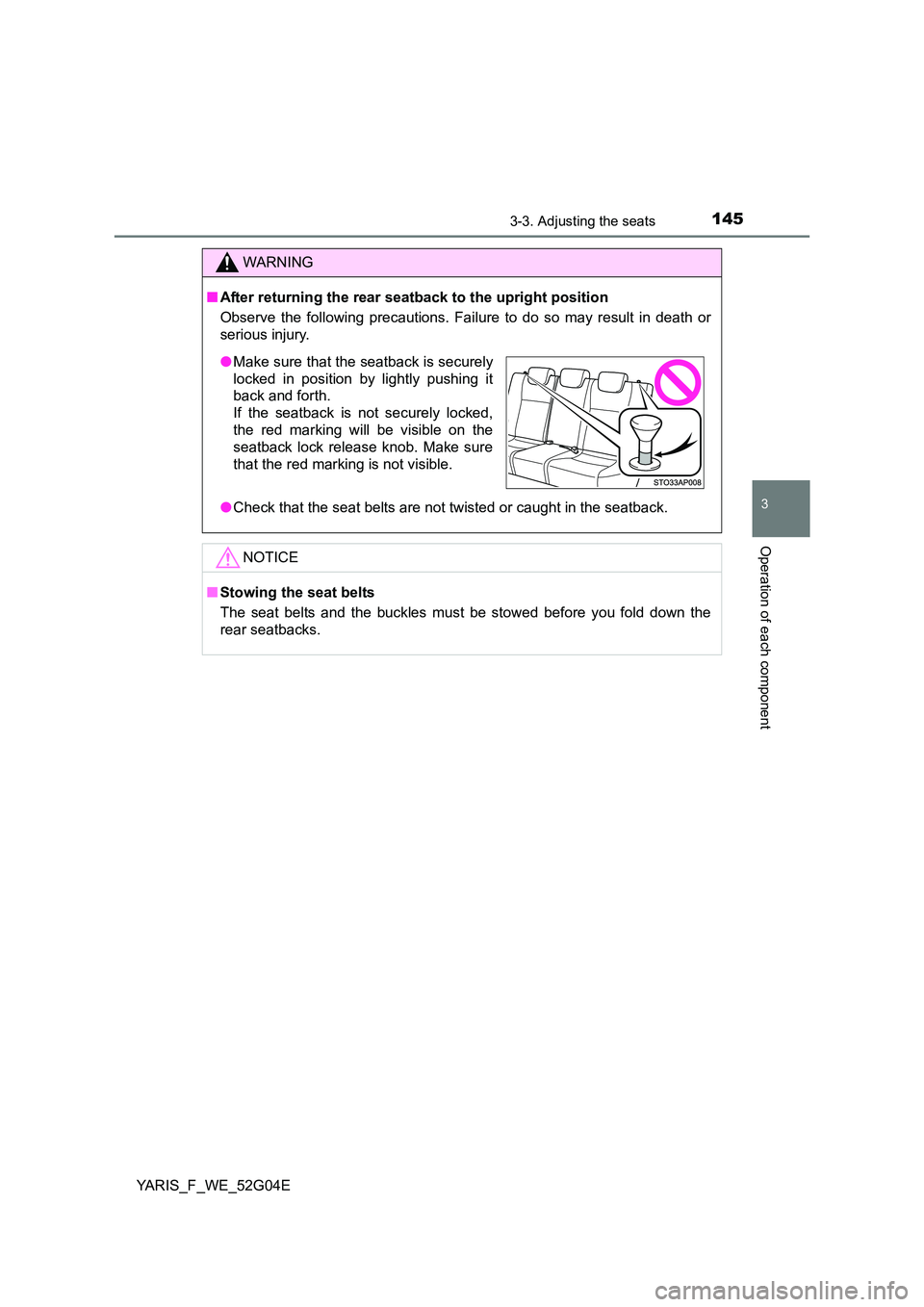 TOYOTA YARIS HATCHBACK 2015 Owners Manual 1453-3. Adjusting the seats
3
Operation of each component
YARIS_F_WE_52G04E
WARNING
■After returning the rear seatback to the upright position
Observe the following precautions. Failure to do so ma TOYOTA YARIS HATCHBACK 2015 Owners Manual 1453-3. Adjusting the seats
3
Operation of each component
YARIS_F_WE_52G04E
WARNING
■After returning the rear seatback to the upright position
Observe the following precautions. Failure to do so ma