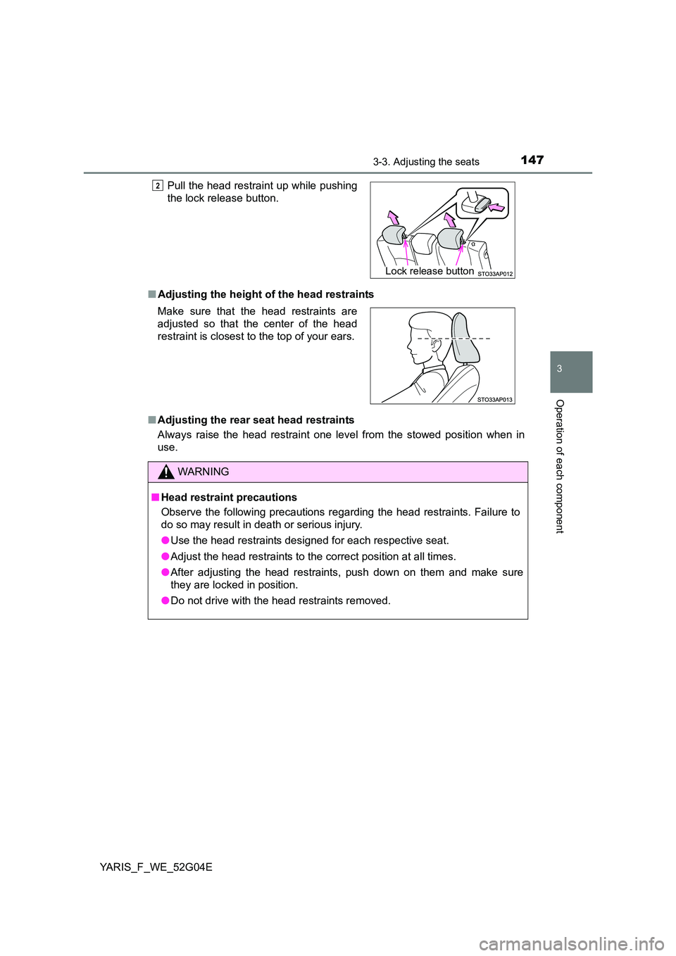 TOYOTA YARIS HATCHBACK 2015 Owners Manual 1473-3. Adjusting the seats
3
Operation of each component
YARIS_F_WE_52G04E
■ Adjusting the height of the head restraints
■ Adjusting the rear seat head restraints
Always raise the head restrai TOYOTA YARIS HATCHBACK 2015 Owners Manual 1473-3. Adjusting the seats
3
Operation of each component
YARIS_F_WE_52G04E
■ Adjusting the height of the head restraints
■ Adjusting the rear seat head restraints
Always raise the head restrai