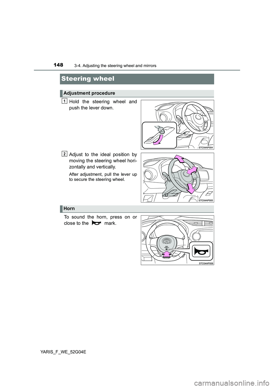 TOYOTA YARIS HATCHBACK 2015 Owners Manual 1483-4. Adjusting the steering wheel and mirrors
YARIS_F_WE_52G04E
Steering wheel
Hold the steering wheel and
push the lever down.
Adjust to the ideal position by
moving the steering wheel hori-
z TOYOTA YARIS HATCHBACK 2015 Owners Manual 1483-4. Adjusting the steering wheel and mirrors
YARIS_F_WE_52G04E
Steering wheel
Hold the steering wheel and
push the lever down.
Adjust to the ideal position by
moving the steering wheel hori-
z