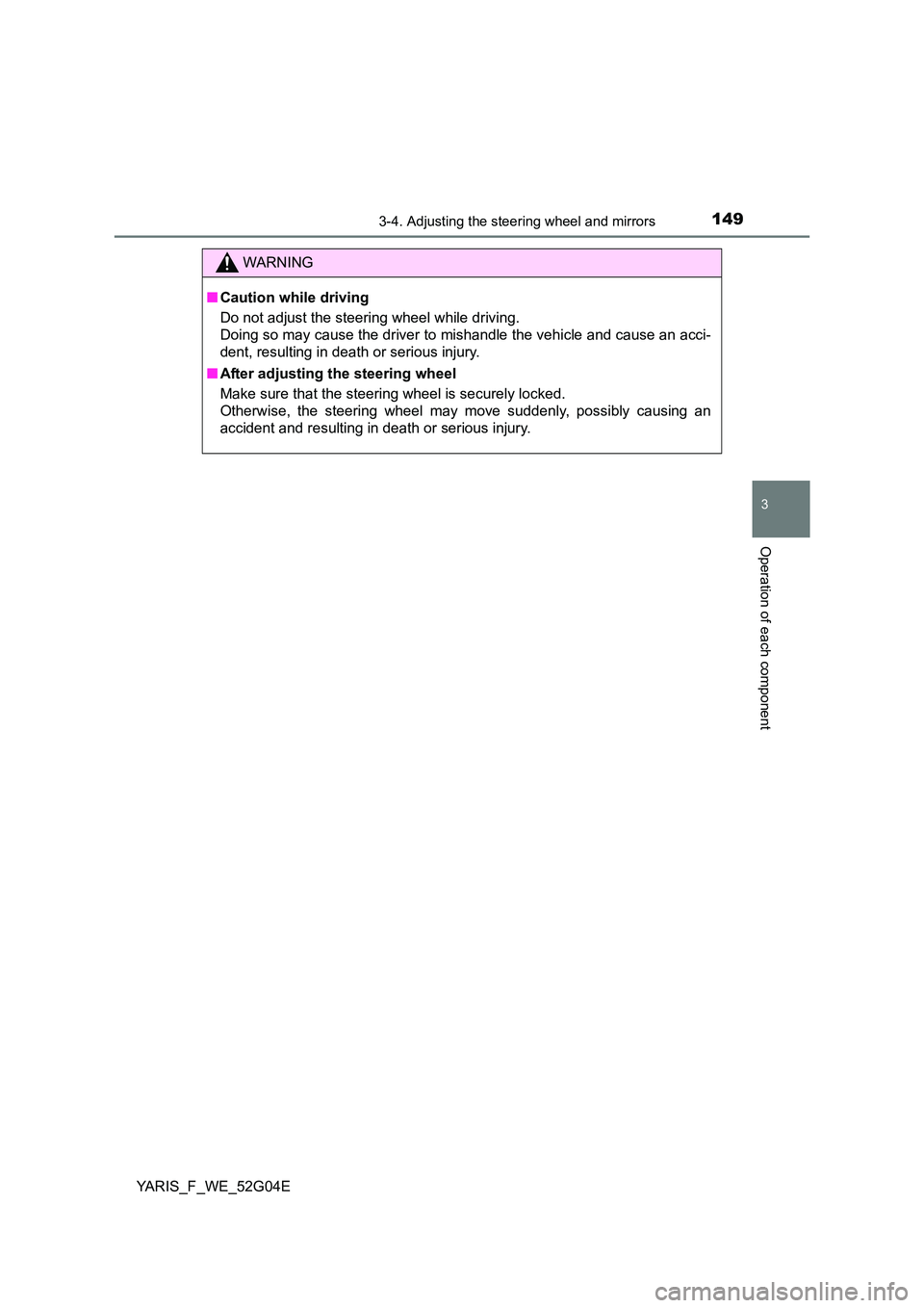 TOYOTA YARIS HATCHBACK 2015 Owners Manual 1493-4. Adjusting the steering wheel and mirrors
3
Operation of each component
YARIS_F_WE_52G04E
WARNING
■Caution while driving
Do not adjust the steering wheel while driving.
Doing so may cause t TOYOTA YARIS HATCHBACK 2015 Owners Manual 1493-4. Adjusting the steering wheel and mirrors
3
Operation of each component
YARIS_F_WE_52G04E
WARNING
■Caution while driving
Do not adjust the steering wheel while driving.
Doing so may cause t