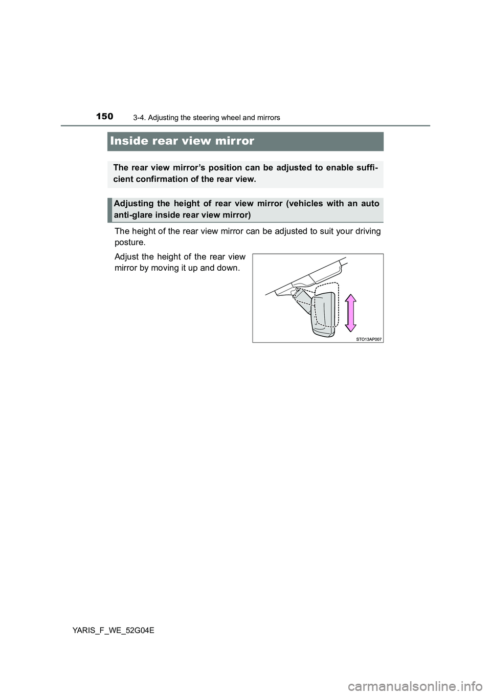 TOYOTA YARIS HATCHBACK 2015 Owners Manual 1503-4. Adjusting the steering wheel and mirrors
YARIS_F_WE_52G04E
Inside rear view mirror
The height of the rear view mirror can be adjusted to suit your driving
posture.
Adjust the height of the r TOYOTA YARIS HATCHBACK 2015 Owners Manual 1503-4. Adjusting the steering wheel and mirrors
YARIS_F_WE_52G04E
Inside rear view mirror
The height of the rear view mirror can be adjusted to suit your driving
posture.
Adjust the height of the r