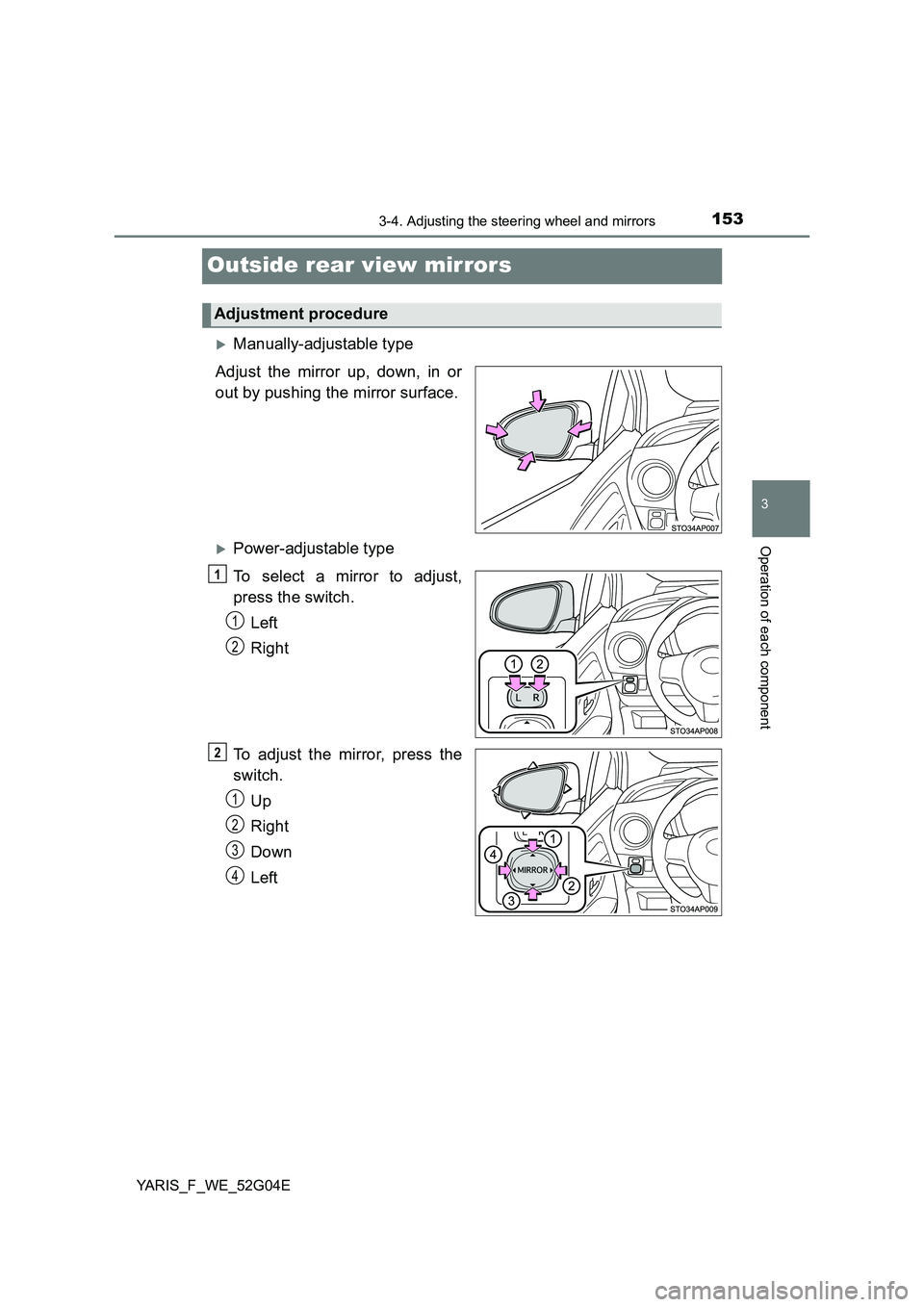 TOYOTA YARIS HATCHBACK 2015 Owners Manual 153
3
3-4. Adjusting the steering wheel and mirrors
Operation of each component
YARIS_F_WE_52G04E
Outside rear view mirrors
Manually-adjustable type
Adjust the mirror up, down, in or
out by pushi TOYOTA YARIS HATCHBACK 2015 Owners Manual 153
3
3-4. Adjusting the steering wheel and mirrors
Operation of each component
YARIS_F_WE_52G04E
Outside rear view mirrors
Manually-adjustable type
Adjust the mirror up, down, in or
out by pushi