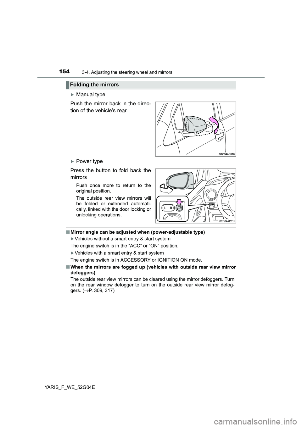 TOYOTA YARIS HATCHBACK 2015 Owners Manual 1543-4. Adjusting the steering wheel and mirrors
YARIS_F_WE_52G04E
Manual type
Push the mirror back in the direc-
tion of the vehicle’s rear.
Power type
Press the button to fold back the
m TOYOTA YARIS HATCHBACK 2015 Owners Manual 1543-4. Adjusting the steering wheel and mirrors
YARIS_F_WE_52G04E
Manual type
Push the mirror back in the direc-
tion of the vehicle’s rear.
Power type
Press the button to fold back the
m