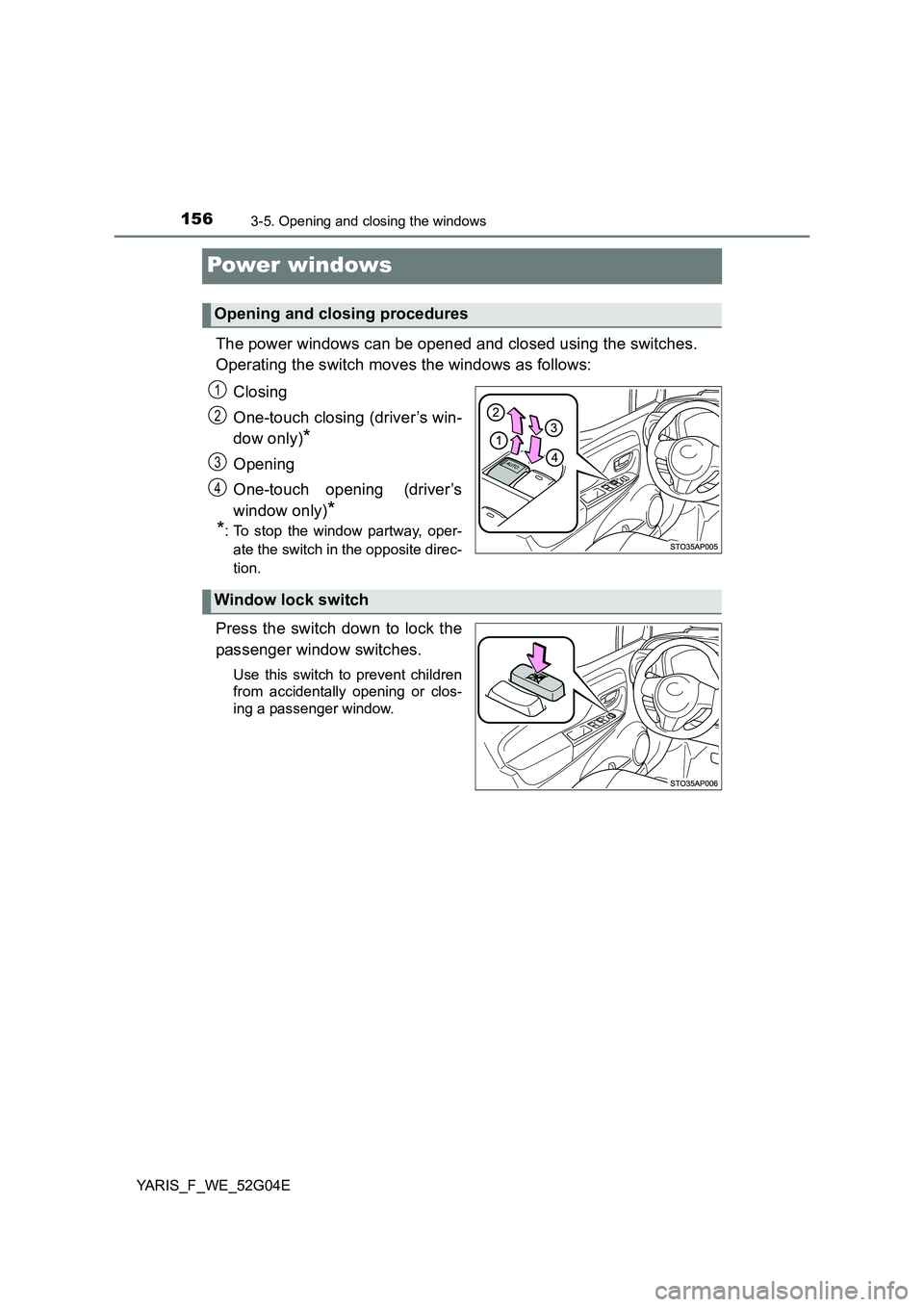 TOYOTA YARIS HATCHBACK 2015 Owners Manual 1563-5. Opening and closing the windows
YARIS_F_WE_52G04E
Power windows
The power windows can be opened and closed using the switches.
Operating the switch moves the windows as follows:
Closing
One TOYOTA YARIS HATCHBACK 2015 Owners Manual 1563-5. Opening and closing the windows
YARIS_F_WE_52G04E
Power windows
The power windows can be opened and closed using the switches.
Operating the switch moves the windows as follows:
Closing
One