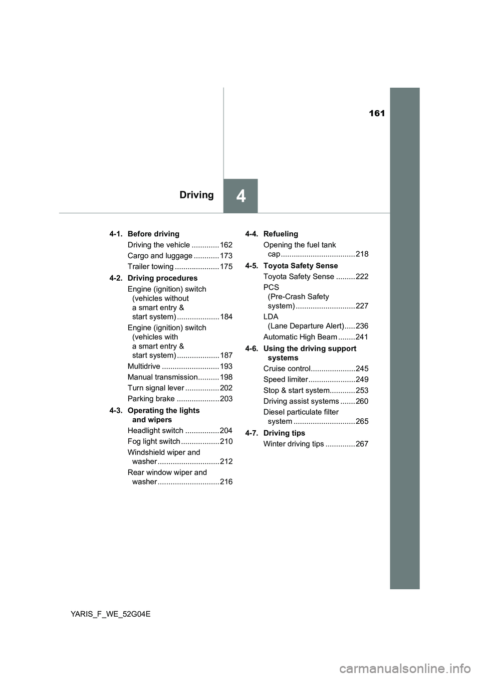 TOYOTA YARIS HATCHBACK 2015 Owners Manual 161
4Driving
YARIS_F_WE_52G04E
4-1. Before driving
Driving the vehicle ............. 162
Cargo and luggage ............ 173
Trailer towing ..................... 175
4-2. Driving procedures
Engin TOYOTA YARIS HATCHBACK 2015 Owners Manual 161
4Driving
YARIS_F_WE_52G04E
4-1. Before driving
Driving the vehicle ............. 162
Cargo and luggage ............ 173
Trailer towing ..................... 175
4-2. Driving procedures
Engin