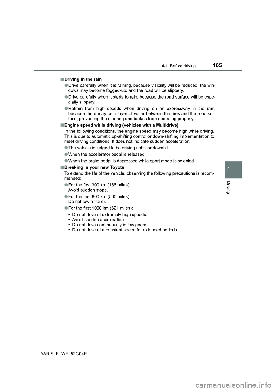 TOYOTA YARIS HATCHBACK 2015 Owners Manual 1654-1. Before driving
4
Driving
YARIS_F_WE_52G04E
■Driving in the rain
● Drive carefully when it is raining, because visibility will be reduced, the win-
dows may become fogged-up, and the road TOYOTA YARIS HATCHBACK 2015 Owners Manual 1654-1. Before driving
4
Driving
YARIS_F_WE_52G04E
■Driving in the rain
● Drive carefully when it is raining, because visibility will be reduced, the win-
dows may become fogged-up, and the road