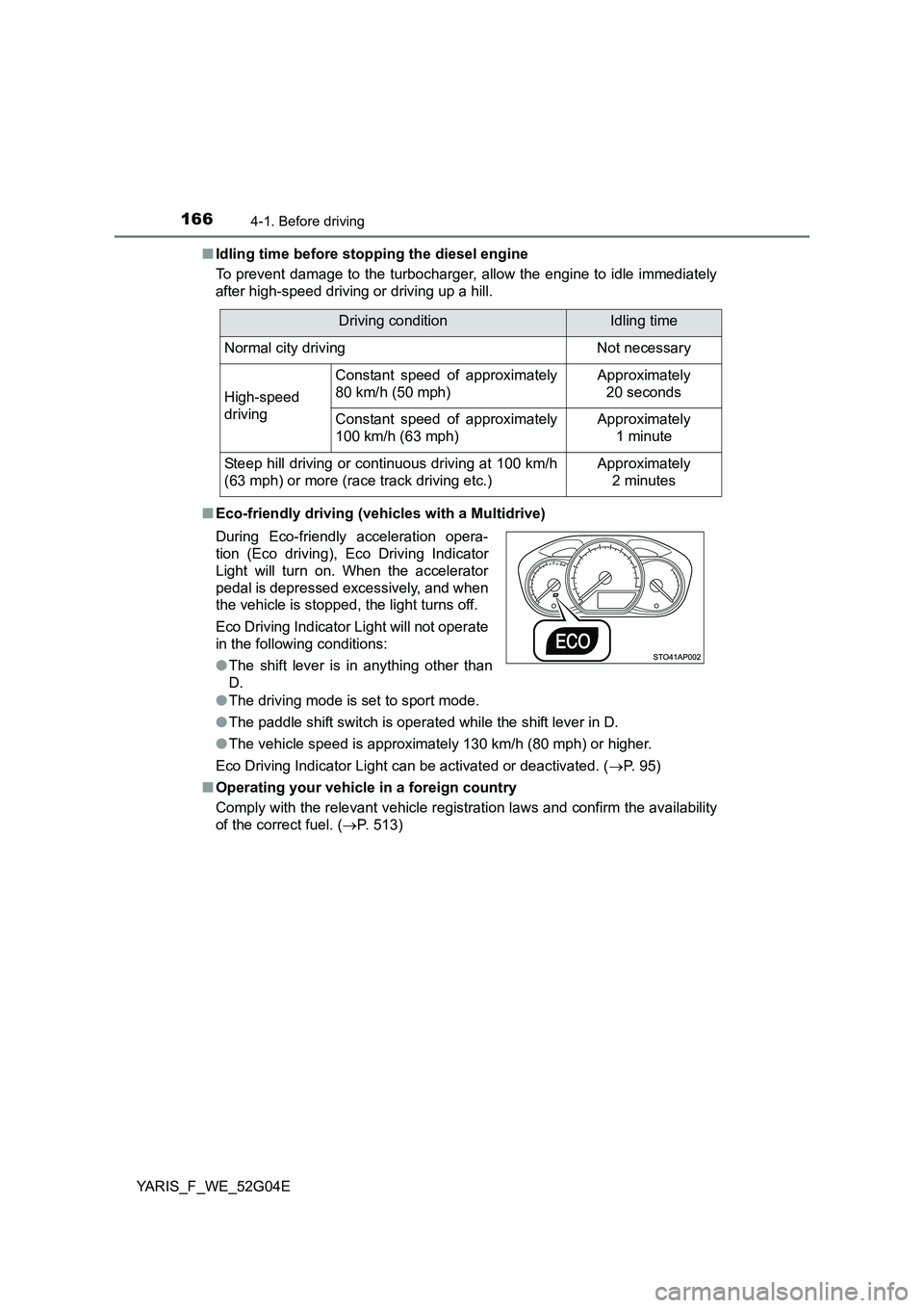 TOYOTA YARIS HATCHBACK 2015 Owners Manual 1664-1. Before driving
YARIS_F_WE_52G04E
■ Idling time before stopping the diesel engine
To prevent damage to the turbocharger, allow the engine to idle immediately
after high-speed driving or dr TOYOTA YARIS HATCHBACK 2015 Owners Manual 1664-1. Before driving
YARIS_F_WE_52G04E
■ Idling time before stopping the diesel engine
To prevent damage to the turbocharger, allow the engine to idle immediately
after high-speed driving or dr