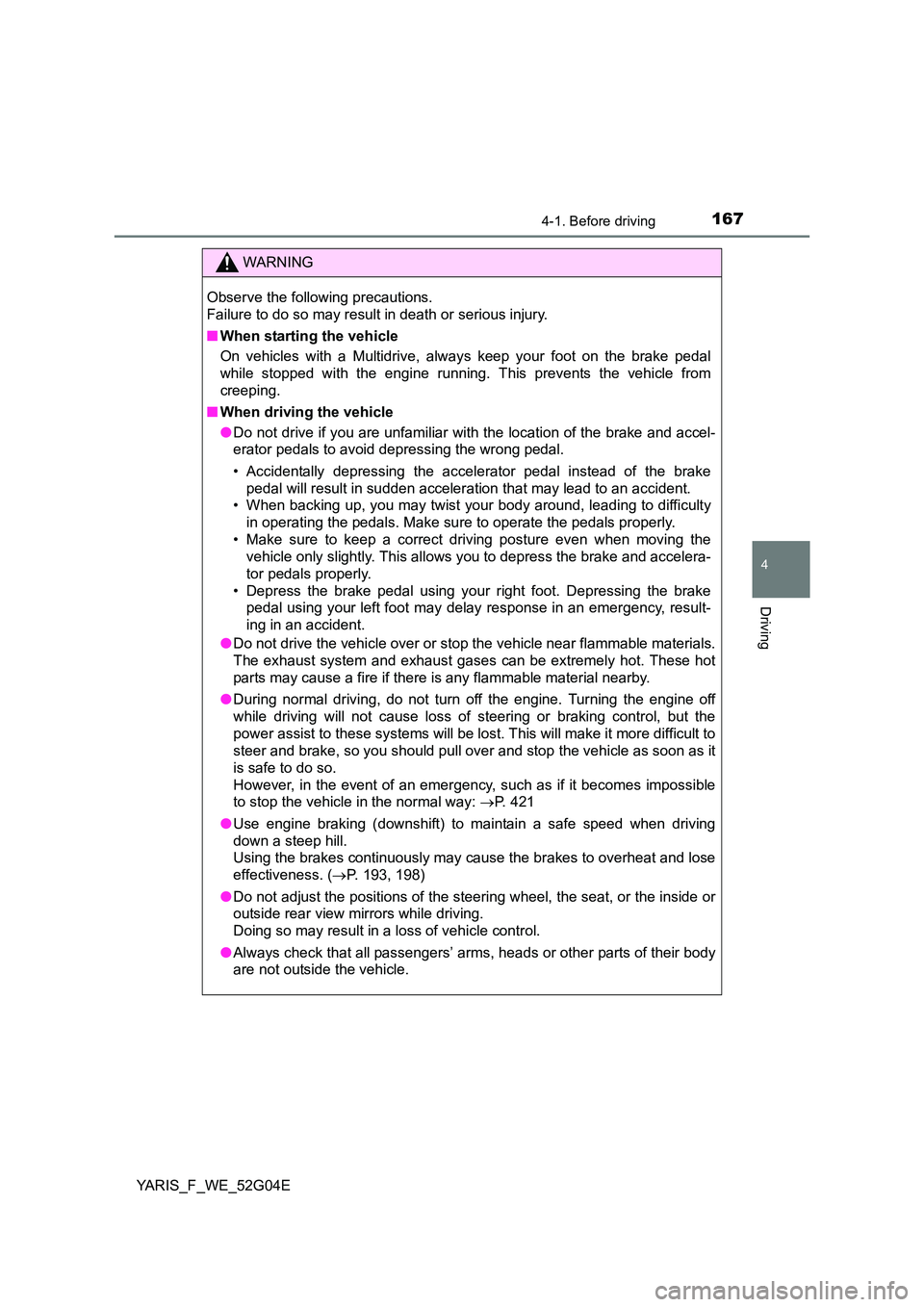 TOYOTA YARIS HATCHBACK 2015 Owners Manual 1674-1. Before driving
4
Driving
YARIS_F_WE_52G04E
WARNING
Observe the following precautions.
Failure to do so may result in death or serious injury.
■ When starting the vehicle
On vehicles with TOYOTA YARIS HATCHBACK 2015 Owners Manual 1674-1. Before driving
4
Driving
YARIS_F_WE_52G04E
WARNING
Observe the following precautions.
Failure to do so may result in death or serious injury.
■ When starting the vehicle
On vehicles with