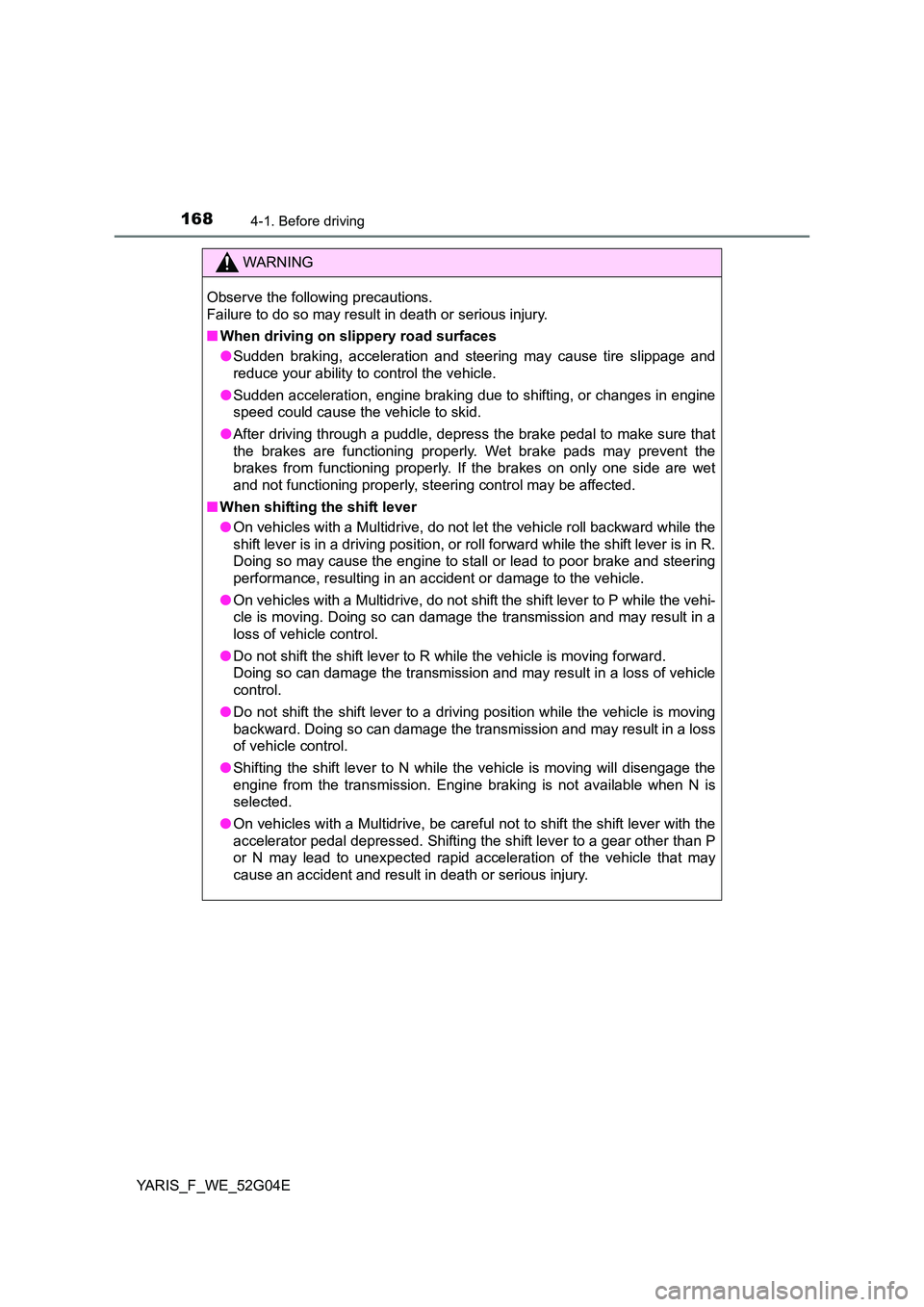TOYOTA YARIS HATCHBACK 2015 Owners Manual 1684-1. Before driving
YARIS_F_WE_52G04E
WARNING
Observe the following precautions.
Failure to do so may result in death or serious injury.
■ When driving on slippery road surfaces
● Sudden br TOYOTA YARIS HATCHBACK 2015 Owners Manual 1684-1. Before driving
YARIS_F_WE_52G04E
WARNING
Observe the following precautions.
Failure to do so may result in death or serious injury.
■ When driving on slippery road surfaces
● Sudden br