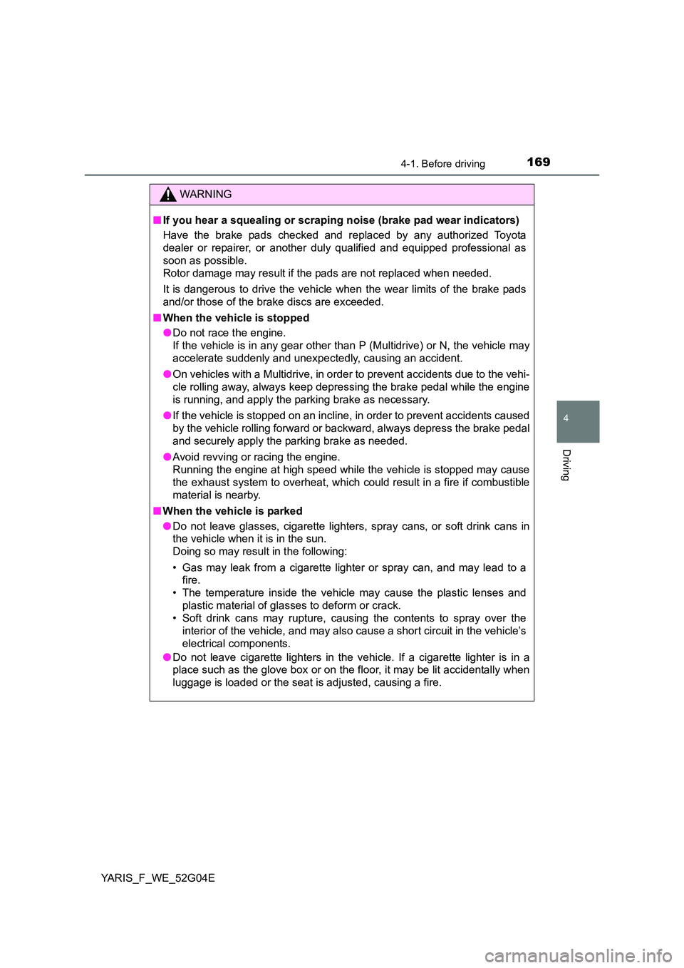 TOYOTA YARIS HATCHBACK 2015 Owners Manual 1694-1. Before driving
4
Driving
YARIS_F_WE_52G04E
WARNING
■If you hear a squealing or scraping noise (brake pad wear indicators)
Have the brake pads checked and replaced by any authorized Toyota
TOYOTA YARIS HATCHBACK 2015 Owners Manual 1694-1. Before driving
4
Driving
YARIS_F_WE_52G04E
WARNING
■If you hear a squealing or scraping noise (brake pad wear indicators)
Have the brake pads checked and replaced by any authorized Toyota