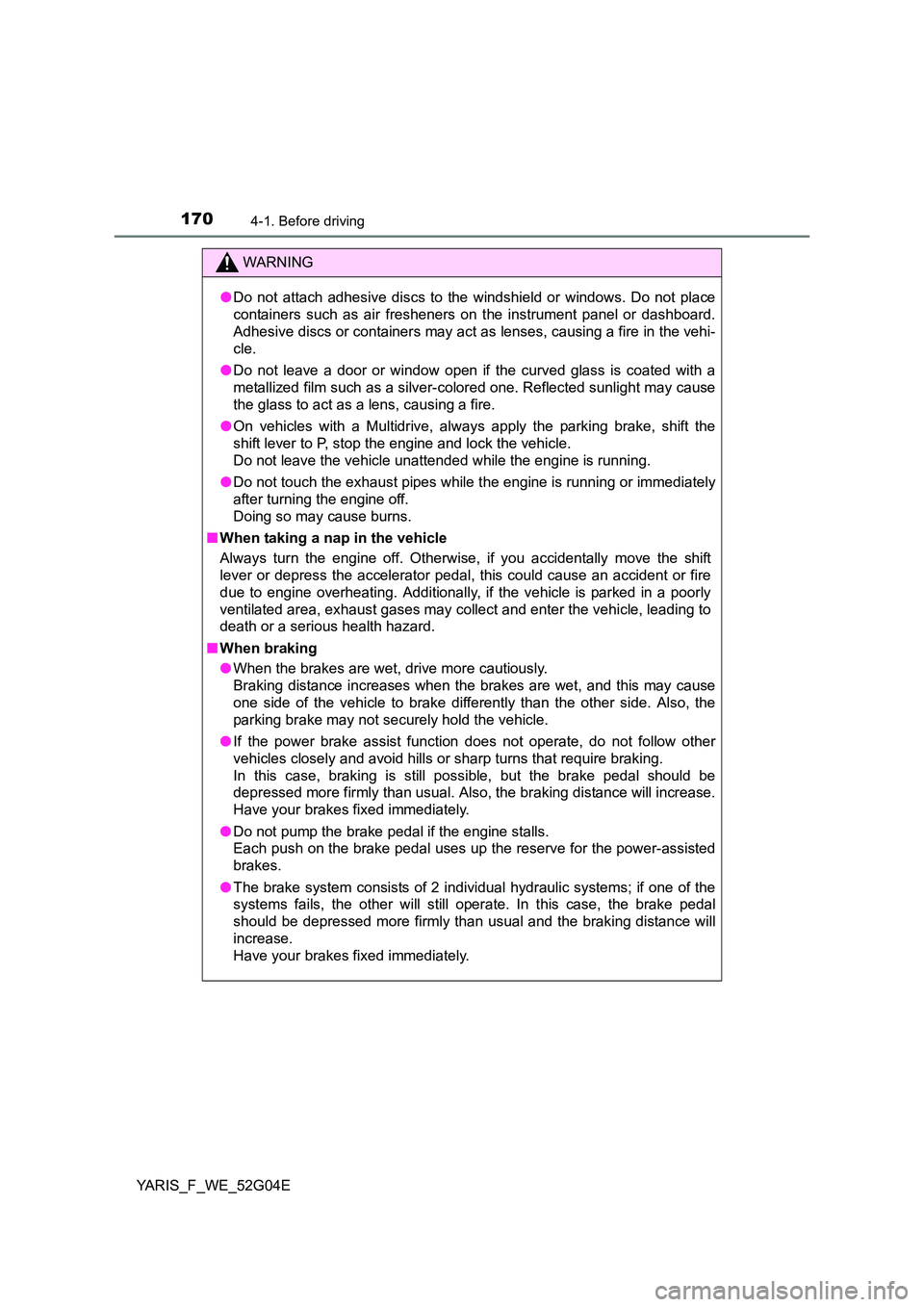 TOYOTA YARIS HATCHBACK 2015 Owners Manual 1704-1. Before driving
YARIS_F_WE_52G04E
WARNING
●Do not attach adhesive discs to the windshield or windows. Do not place
containers such as air fresheners on the instrument panel or dashboard.
Ad TOYOTA YARIS HATCHBACK 2015 Owners Manual 1704-1. Before driving
YARIS_F_WE_52G04E
WARNING
●Do not attach adhesive discs to the windshield or windows. Do not place
containers such as air fresheners on the instrument panel or dashboard.
Ad