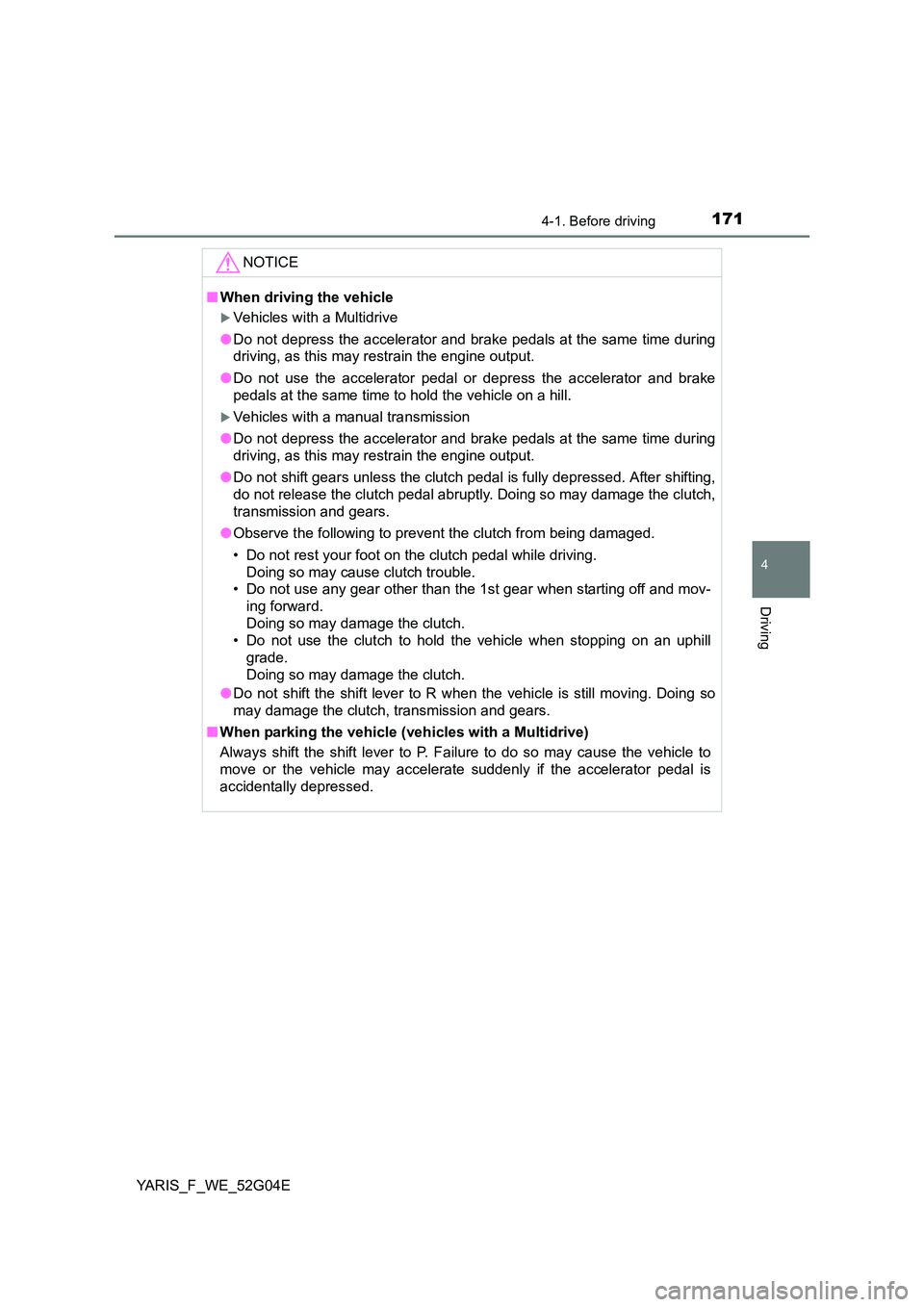 TOYOTA YARIS HATCHBACK 2015 Owners Manual 1714-1. Before driving
4
Driving
YARIS_F_WE_52G04E
NOTICE
■When driving the vehicle
Vehicles with a Multidrive
● Do not depress the accelerator and brake pedals at the same time during
drivin TOYOTA YARIS HATCHBACK 2015 Owners Manual 1714-1. Before driving
4
Driving
YARIS_F_WE_52G04E
NOTICE
■When driving the vehicle
Vehicles with a Multidrive
● Do not depress the accelerator and brake pedals at the same time during
drivin