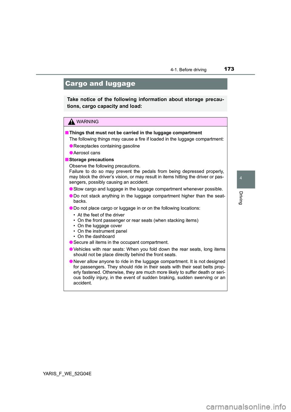 TOYOTA YARIS HATCHBACK 2015 Owners Manual 173
4
4-1. Before driving
Driving
YARIS_F_WE_52G04E
Cargo and luggage
Take notice of the following information about storage precau-
tions, cargo capacity and load:
WARNING
■ Things that must not b TOYOTA YARIS HATCHBACK 2015 Owners Manual 173
4
4-1. Before driving
Driving
YARIS_F_WE_52G04E
Cargo and luggage
Take notice of the following information about storage precau-
tions, cargo capacity and load:
WARNING
■ Things that must not b