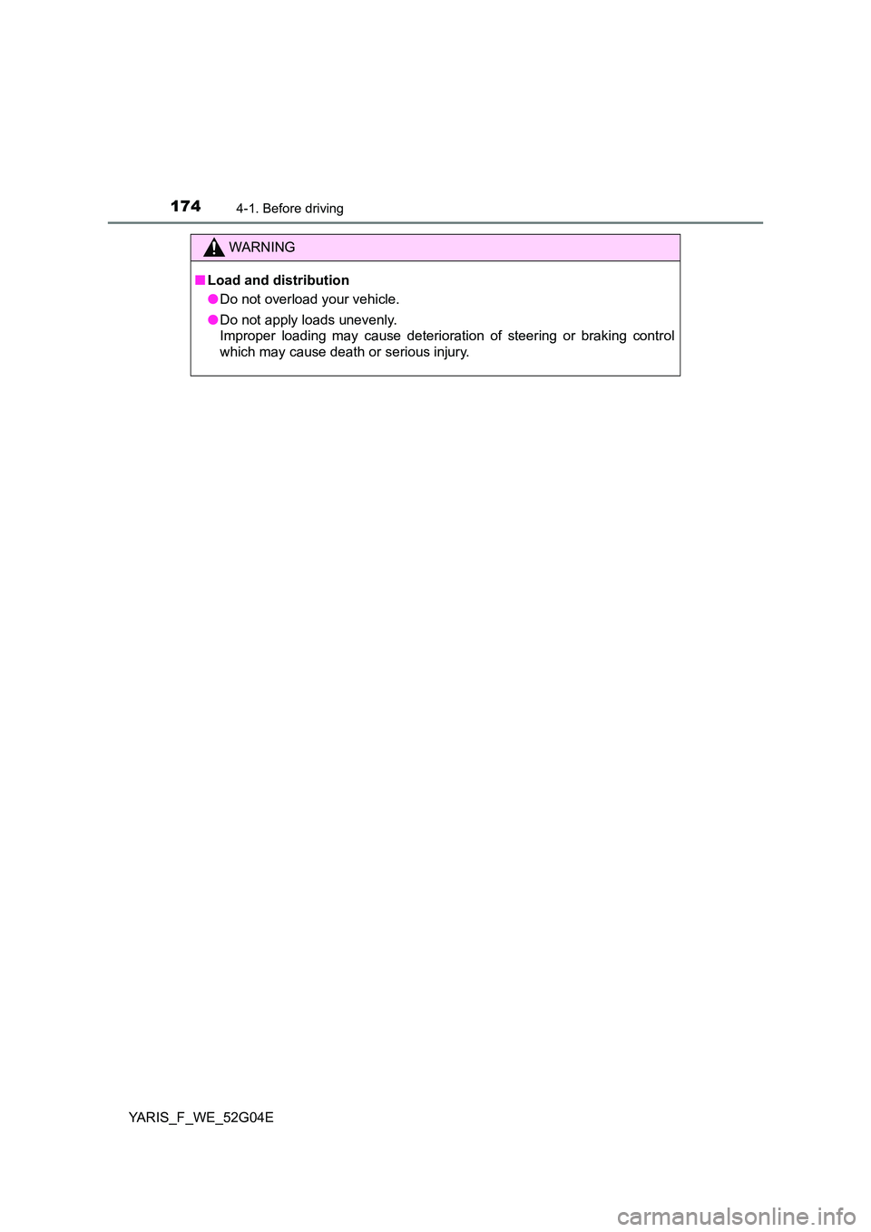TOYOTA YARIS HATCHBACK 2015 Owners Manual 1744-1. Before driving
YARIS_F_WE_52G04E
WARNING
■Load and distribution
● Do not overload your vehicle.
● Do not apply loads unevenly.
Improper loading may cause deterioration of steering or TOYOTA YARIS HATCHBACK 2015 Owners Manual 1744-1. Before driving
YARIS_F_WE_52G04E
WARNING
■Load and distribution
● Do not overload your vehicle.
● Do not apply loads unevenly.
Improper loading may cause deterioration of steering or