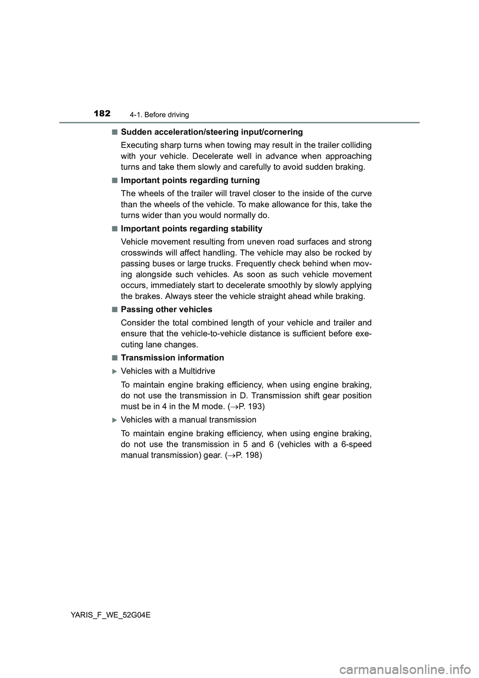 TOYOTA YARIS HATCHBACK 2015 Owners Manual 1824-1. Before driving
YARIS_F_WE_52G04E
■Sudden acceleration/steering input/cornering
Executing sharp turns when towing may result in the trailer colliding
with your vehicle. Decelerate well in TOYOTA YARIS HATCHBACK 2015 Owners Manual 1824-1. Before driving
YARIS_F_WE_52G04E
■Sudden acceleration/steering input/cornering
Executing sharp turns when towing may result in the trailer colliding
with your vehicle. Decelerate well in
