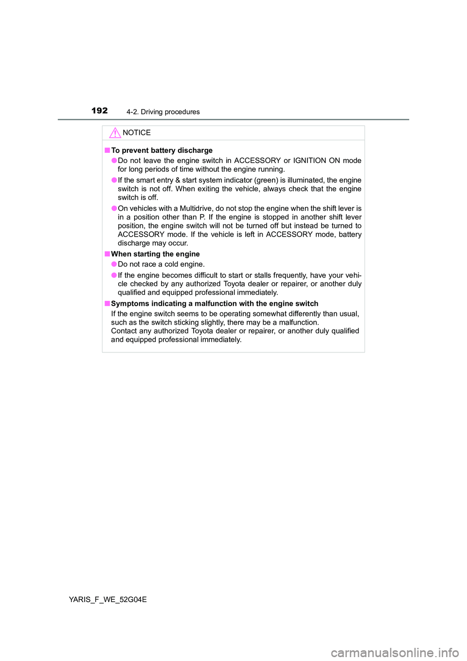 TOYOTA YARIS HATCHBACK 2015 Owners Manual 1924-2. Driving procedures
YARIS_F_WE_52G04E
NOTICE
■To prevent battery discharge
● Do not leave the engine switch in ACCESSORY or IGNITION ON mode
for long periods of time without the engine ru TOYOTA YARIS HATCHBACK 2015 Owners Manual 1924-2. Driving procedures
YARIS_F_WE_52G04E
NOTICE
■To prevent battery discharge
● Do not leave the engine switch in ACCESSORY or IGNITION ON mode
for long periods of time without the engine ru