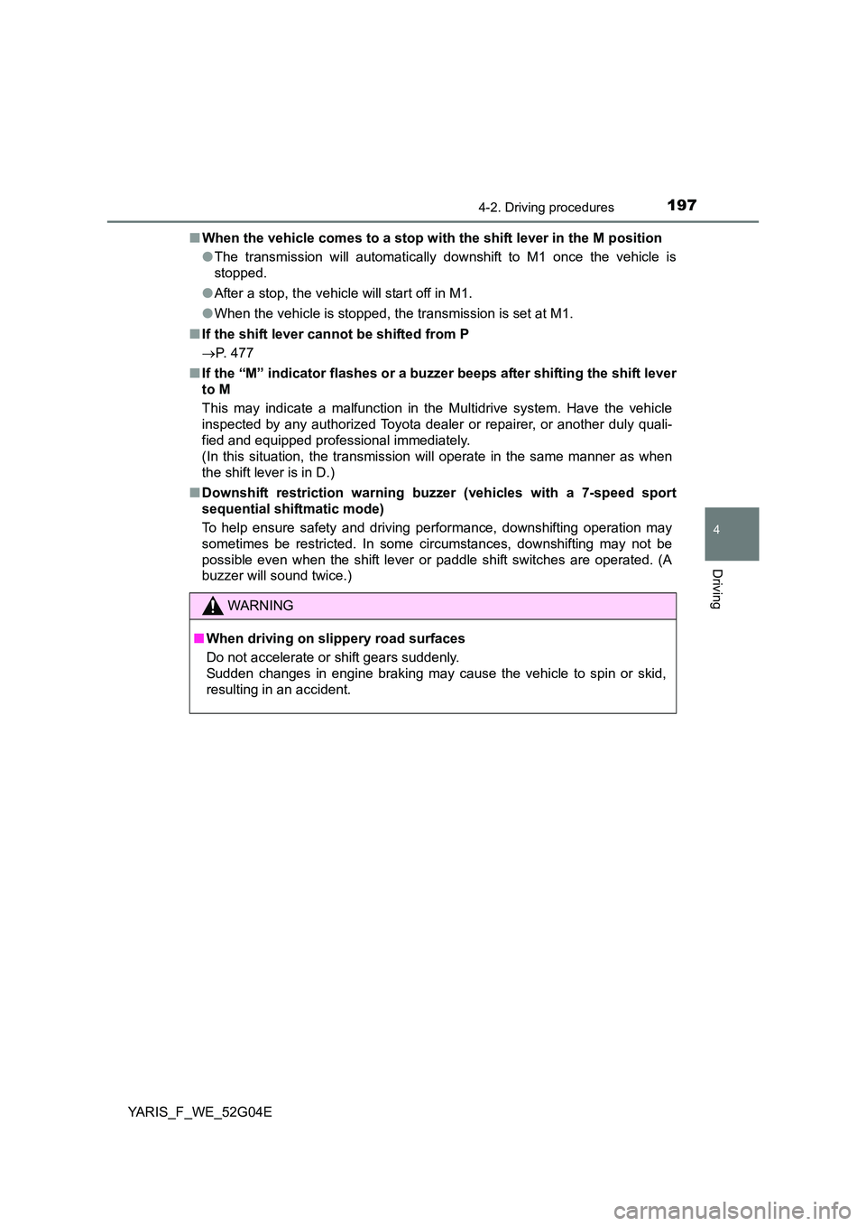 TOYOTA YARIS HATCHBACK 2015 Owners Manual 1974-2. Driving procedures
4
Driving
YARIS_F_WE_52G04E
■ When the vehicle comes to a stop with the shift lever in the M position
● The transmission will automatically downshift to M1 once the ve TOYOTA YARIS HATCHBACK 2015 Owners Manual 1974-2. Driving procedures
4
Driving
YARIS_F_WE_52G04E
■ When the vehicle comes to a stop with the shift lever in the M position
● The transmission will automatically downshift to M1 once the ve