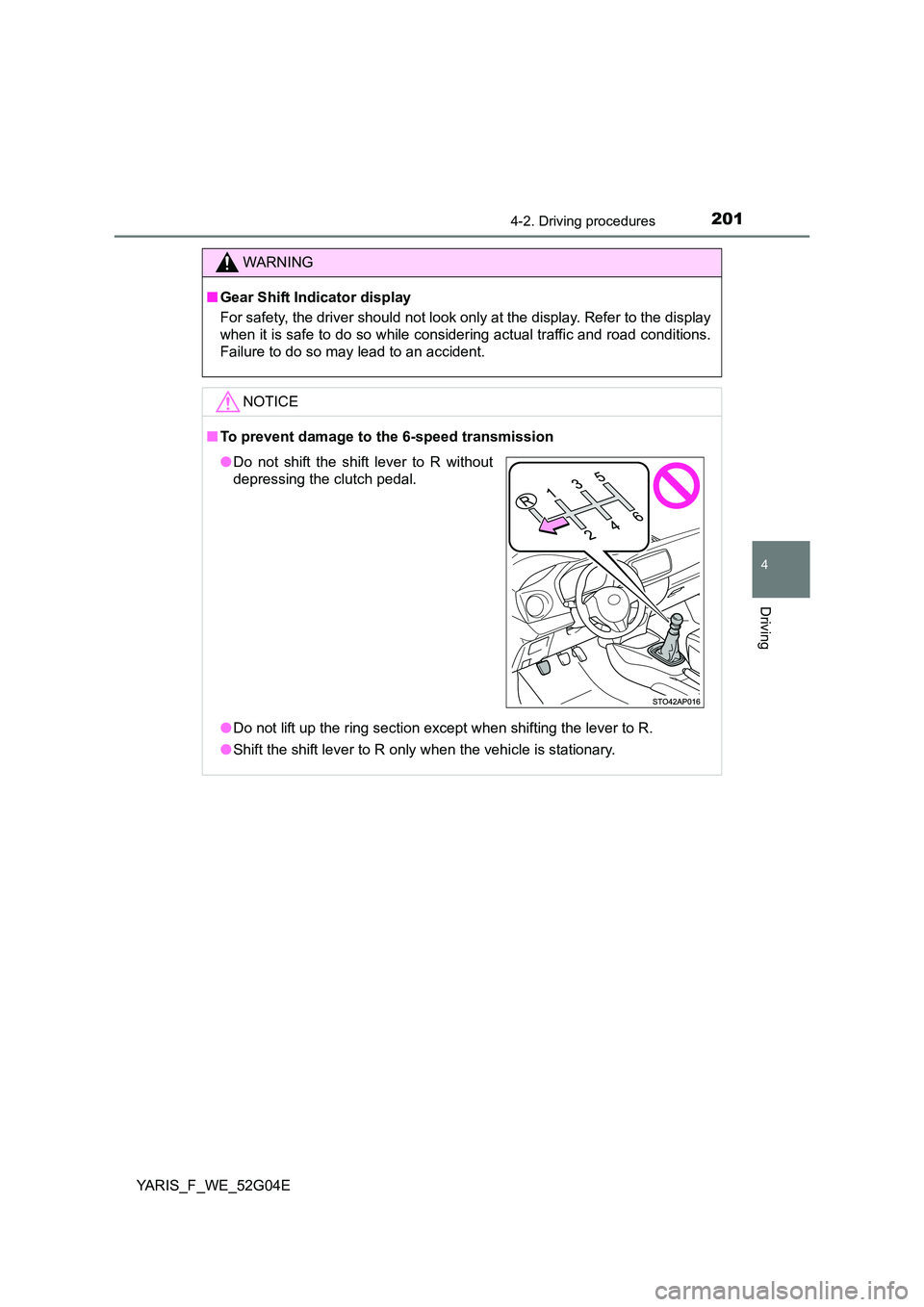 TOYOTA YARIS HATCHBACK 2015 Owners Manual 2014-2. Driving procedures
4
Driving
YARIS_F_WE_52G04E
WARNING
■Gear Shift Indicator display
For safety, the driver should not look only at the display. Refer to the display
when it is safe to do TOYOTA YARIS HATCHBACK 2015 Owners Manual 2014-2. Driving procedures
4
Driving
YARIS_F_WE_52G04E
WARNING
■Gear Shift Indicator display
For safety, the driver should not look only at the display. Refer to the display
when it is safe to do