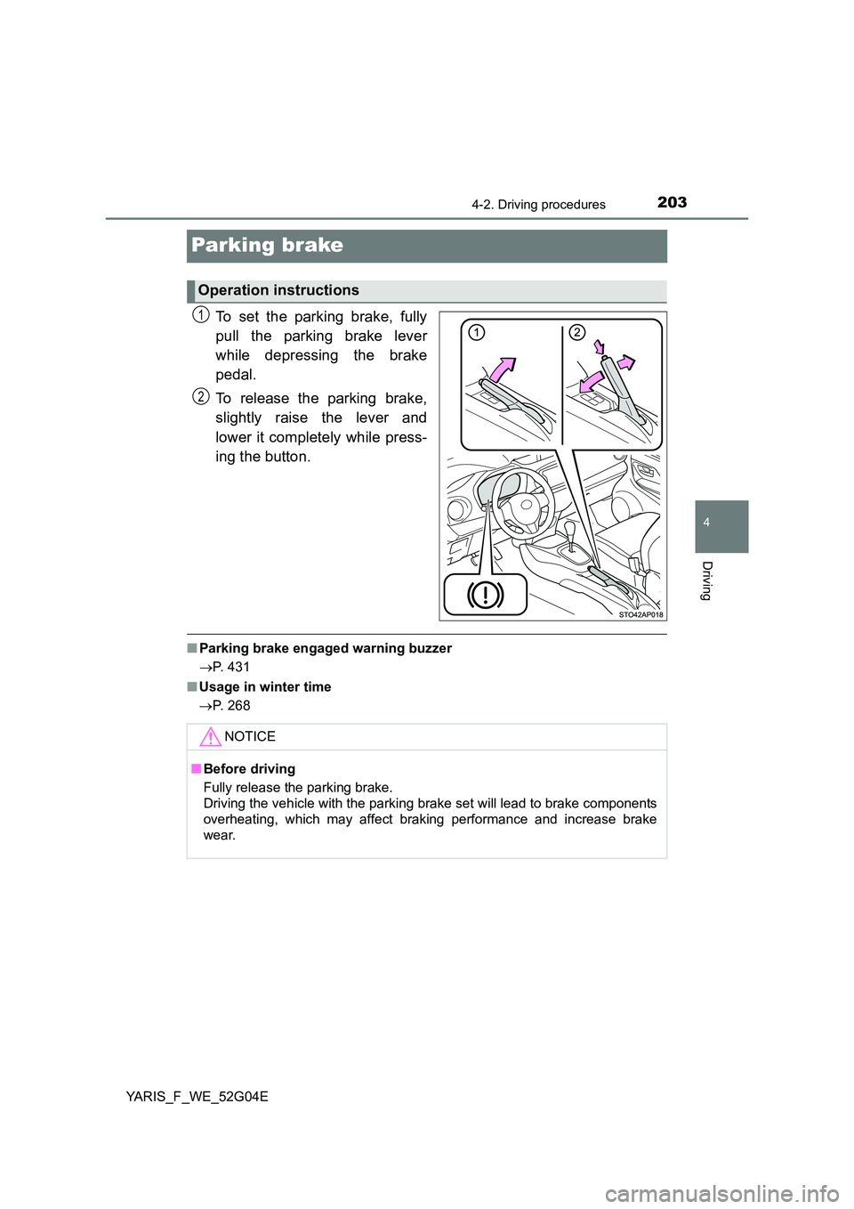 TOYOTA YARIS HATCHBACK 2015 Owners Manual 203
4
4-2. Driving procedures
Driving
YARIS_F_WE_52G04E
Parking brake
To set the parking brake, fully
pull the parking brake lever
while depressing the brake
pedal.
To release the parking brake,
TOYOTA YARIS HATCHBACK 2015 Owners Manual 203
4
4-2. Driving procedures
Driving
YARIS_F_WE_52G04E
Parking brake
To set the parking brake, fully
pull the parking brake lever
while depressing the brake
pedal.
To release the parking brake,