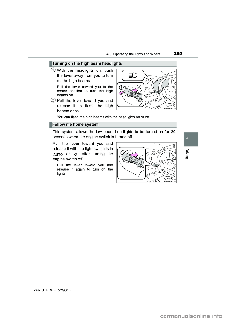 TOYOTA YARIS HATCHBACK 2015 Owners Manual 2054-3. Operating the lights and wipers
4
Driving
YARIS_F_WE_52G04E
With the headlights on, push
the lever away from you to turn
on the high beams.
Pull the lever toward you to the
center position TOYOTA YARIS HATCHBACK 2015 Owners Manual 2054-3. Operating the lights and wipers
4
Driving
YARIS_F_WE_52G04E
With the headlights on, push
the lever away from you to turn
on the high beams.
Pull the lever toward you to the
center position