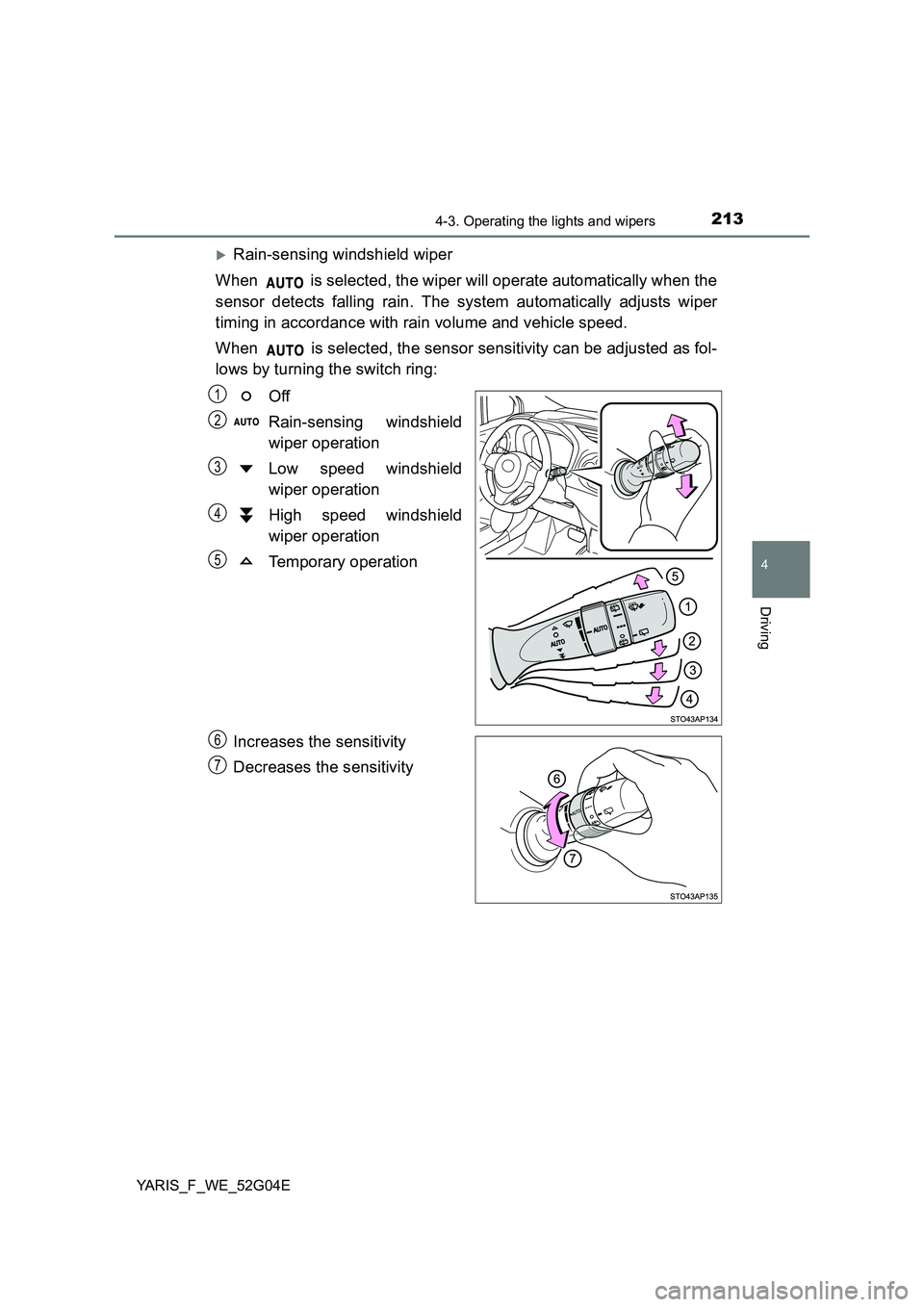 TOYOTA YARIS HATCHBACK 2015 Owners Manual 2134-3. Operating the lights and wipers
4
Driving
YARIS_F_WE_52G04E
Rain-sensing windshield wiper
When is selected, the wiper will operate automatically when the
sensor detects falling rain. Th TOYOTA YARIS HATCHBACK 2015 Owners Manual 2134-3. Operating the lights and wipers
4
Driving
YARIS_F_WE_52G04E
Rain-sensing windshield wiper
When is selected, the wiper will operate automatically when the
sensor detects falling rain. Th