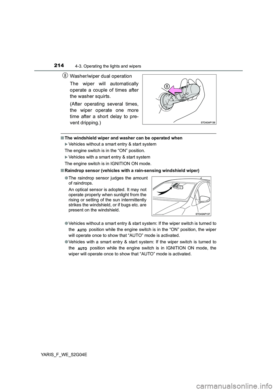 TOYOTA YARIS HATCHBACK 2015 Owners Manual 2144-3. Operating the lights and wipers
YARIS_F_WE_52G04E
Washer/wiper dual operation
The wiper will automatically
operate a couple of times after
the washer squirts.
(After operating several time TOYOTA YARIS HATCHBACK 2015 Owners Manual 2144-3. Operating the lights and wipers
YARIS_F_WE_52G04E
Washer/wiper dual operation
The wiper will automatically
operate a couple of times after
the washer squirts.
(After operating several time