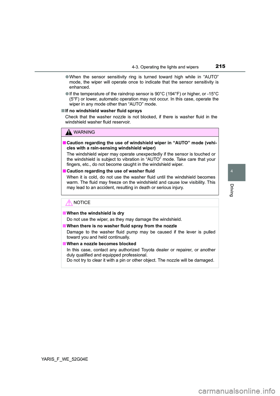 TOYOTA YARIS HATCHBACK 2015 Owners Manual 2154-3. Operating the lights and wipers
4
Driving
YARIS_F_WE_52G04E
● When the sensor sensitivity ring is turned toward high while in “AUTO”
mode, the wiper will operate once to indicate that TOYOTA YARIS HATCHBACK 2015 Owners Manual 2154-3. Operating the lights and wipers
4
Driving
YARIS_F_WE_52G04E
● When the sensor sensitivity ring is turned toward high while in “AUTO”
mode, the wiper will operate once to indicate that