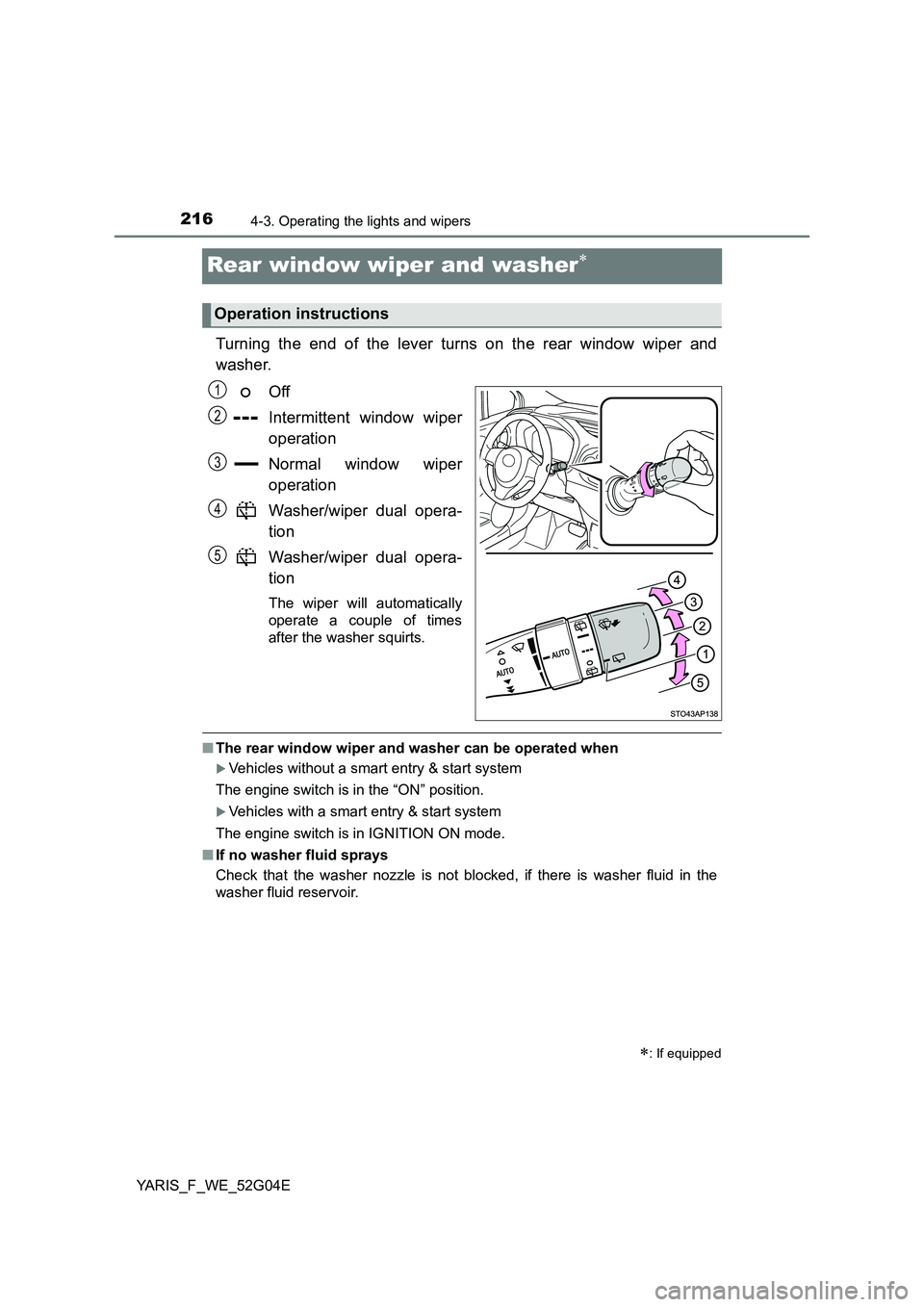 TOYOTA YARIS HATCHBACK 2015 Owners Manual 2164-3. Operating the lights and wipers
YARIS_F_WE_52G04E
Rear window wiper and washer
Turning the end of the lever turns on the rear window wiper and
washer.
Off
Intermittent window wiper
oper TOYOTA YARIS HATCHBACK 2015 Owners Manual 2164-3. Operating the lights and wipers
YARIS_F_WE_52G04E
Rear window wiper and washer
Turning the end of the lever turns on the rear window wiper and
washer.
Off
Intermittent window wiper
oper