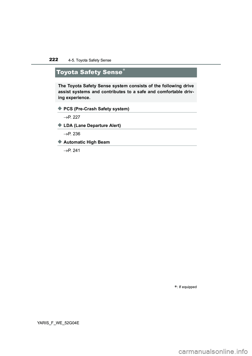 TOYOTA YARIS HATCHBACK 2015 Owners Manual 2224-5. Toyota Safety Sense
YARIS_F_WE_52G04E
Toyota Safety Sense
◆PCS (Pre-Crash Safety system)
P. 2 2 7
◆LDA (Lane Departure Alert)
P. 2 3 6
◆Automatic High Beam
P. 2 4 1
TOYOTA YARIS HATCHBACK 2015 Owners Manual 2224-5. Toyota Safety Sense
YARIS_F_WE_52G04E
Toyota Safety Sense
◆PCS (Pre-Crash Safety system)
P. 2 2 7
◆LDA (Lane Departure Alert)
P. 2 3 6
◆Automatic High Beam
P. 2 4 1