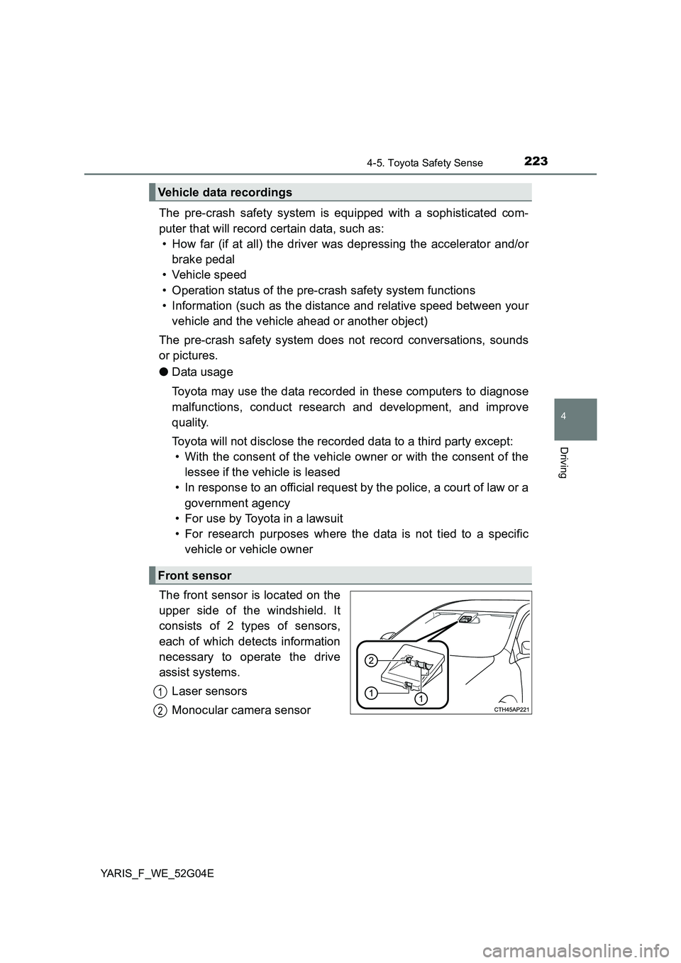 TOYOTA YARIS HATCHBACK 2015 Owners Manual 2234-5. Toyota Safety Sense
4
Driving
YARIS_F_WE_52G04E
The pre-crash safety system is equipped with a sophisticated com-
puter that will record certain data, such as:
• How far (if at all) the dr TOYOTA YARIS HATCHBACK 2015 Owners Manual 2234-5. Toyota Safety Sense
4
Driving
YARIS_F_WE_52G04E
The pre-crash safety system is equipped with a sophisticated com-
puter that will record certain data, such as:
• How far (if at all) the dr