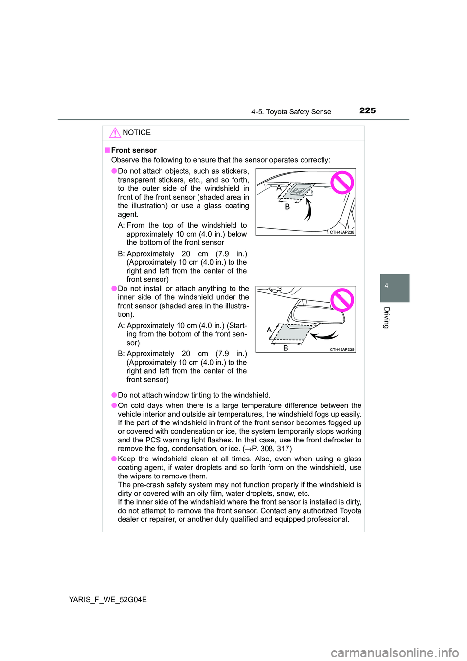 TOYOTA YARIS HATCHBACK 2015 Owners Manual 2254-5. Toyota Safety Sense
4
Driving
YARIS_F_WE_52G04E
NOTICE
■Front sensor
Observe the following to ensure that the sensor operates correctly:
● Do not attach window tinting to the windshield. TOYOTA YARIS HATCHBACK 2015 Owners Manual 2254-5. Toyota Safety Sense
4
Driving
YARIS_F_WE_52G04E
NOTICE
■Front sensor
Observe the following to ensure that the sensor operates correctly:
● Do not attach window tinting to the windshield.