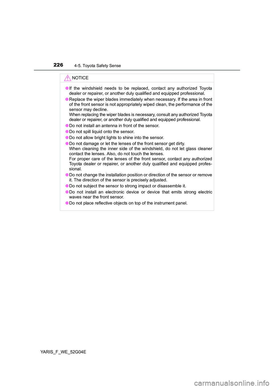 TOYOTA YARIS HATCHBACK 2015 Owners Manual 2264-5. Toyota Safety Sense
YARIS_F_WE_52G04E
NOTICE
●If the windshield needs to be replaced, contact any authorized Toyota
dealer or repairer, or another dul y qualified and equipped professional. TOYOTA YARIS HATCHBACK 2015 Owners Manual 2264-5. Toyota Safety Sense
YARIS_F_WE_52G04E
NOTICE
●If the windshield needs to be replaced, contact any authorized Toyota
dealer or repairer, or another dul y qualified and equipped professional.