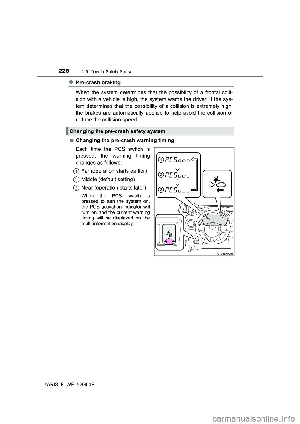 TOYOTA YARIS HATCHBACK 2015 Owners Manual 2284-5. Toyota Safety Sense
YARIS_F_WE_52G04E
◆Pre-crash braking
When the system determines that the possibility of a frontal colli-
sion with a vehicle is high, the system warns the driver. If th TOYOTA YARIS HATCHBACK 2015 Owners Manual 2284-5. Toyota Safety Sense
YARIS_F_WE_52G04E
◆Pre-crash braking
When the system determines that the possibility of a frontal colli-
sion with a vehicle is high, the system warns the driver. If th