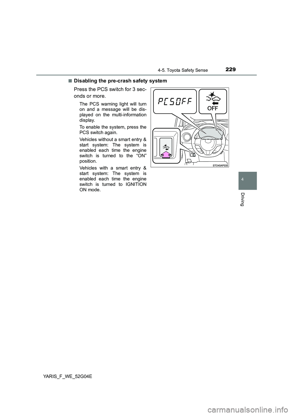 TOYOTA YARIS HATCHBACK 2015 Owners Manual 2294-5. Toyota Safety Sense
4
Driving
YARIS_F_WE_52G04E
■Disabling the pre-crash safety system
Press the PCS switch for 3 sec-
onds or more.
The PCS warning light will turn
on and a message will TOYOTA YARIS HATCHBACK 2015 Owners Manual 2294-5. Toyota Safety Sense
4
Driving
YARIS_F_WE_52G04E
■Disabling the pre-crash safety system
Press the PCS switch for 3 sec-
onds or more.
The PCS warning light will turn
on and a message will