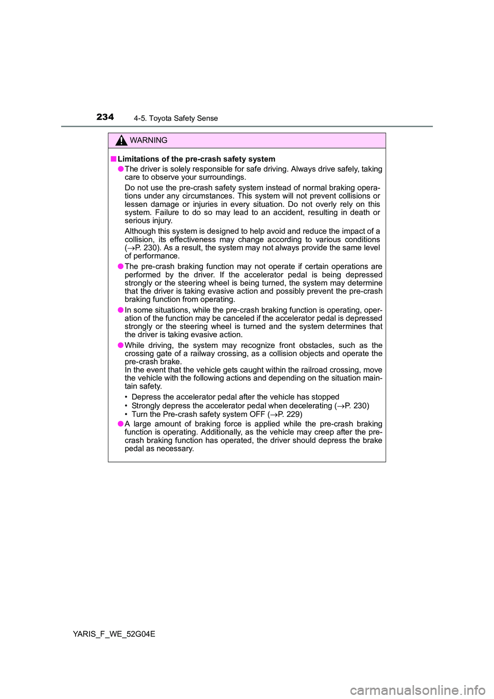 TOYOTA YARIS HATCHBACK 2015 Owners Manual 2344-5. Toyota Safety Sense
YARIS_F_WE_52G04E
WARNING
■Limitations of the pre-crash safety system
● The driver is solely responsible for safe driving. Always drive safely, taking care to observe TOYOTA YARIS HATCHBACK 2015 Owners Manual 2344-5. Toyota Safety Sense
YARIS_F_WE_52G04E
WARNING
■Limitations of the pre-crash safety system
● The driver is solely responsible for safe driving. Always drive safely, taking care to observe