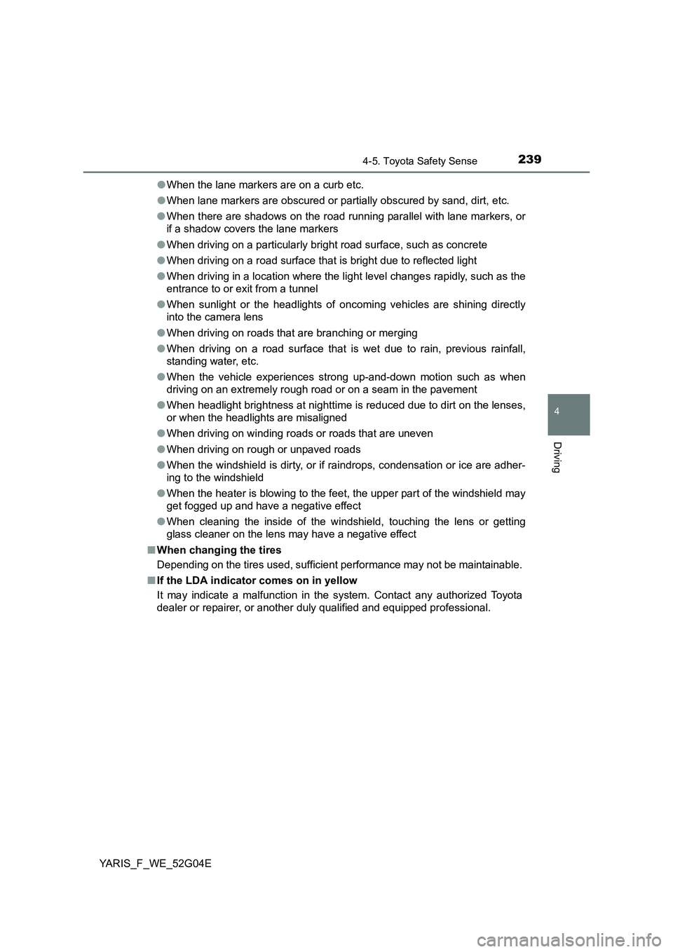TOYOTA YARIS HATCHBACK 2015 Owners Manual 2394-5. Toyota Safety Sense
4
Driving
YARIS_F_WE_52G04E
● When the lane markers are on a curb etc.
● When lane markers are obscured or partially obscured by sand, dirt, etc.
● When there are TOYOTA YARIS HATCHBACK 2015 Owners Manual 2394-5. Toyota Safety Sense
4
Driving
YARIS_F_WE_52G04E
● When the lane markers are on a curb etc.
● When lane markers are obscured or partially obscured by sand, dirt, etc.
● When there are