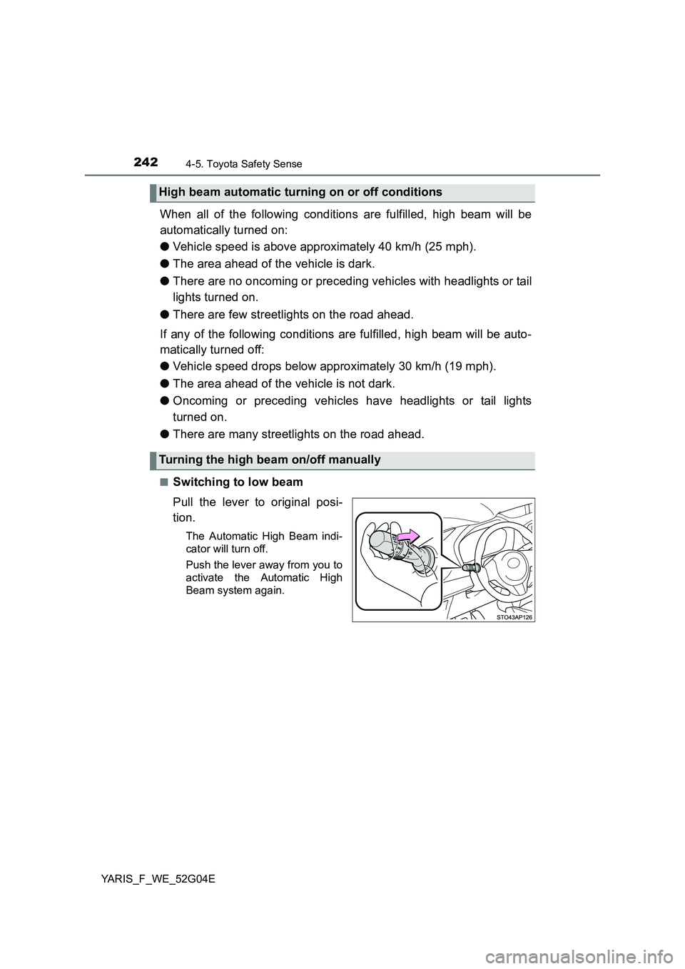 TOYOTA YARIS HATCHBACK 2015 Owners Manual 2424-5. Toyota Safety Sense
YARIS_F_WE_52G04E
When all of the following conditions are fulfilled, high beam will be
automatically turned on:
● Vehicle speed is above approximately 40 km/h (25 mph) TOYOTA YARIS HATCHBACK 2015 Owners Manual 2424-5. Toyota Safety Sense
YARIS_F_WE_52G04E
When all of the following conditions are fulfilled, high beam will be
automatically turned on:
● Vehicle speed is above approximately 40 km/h (25 mph)