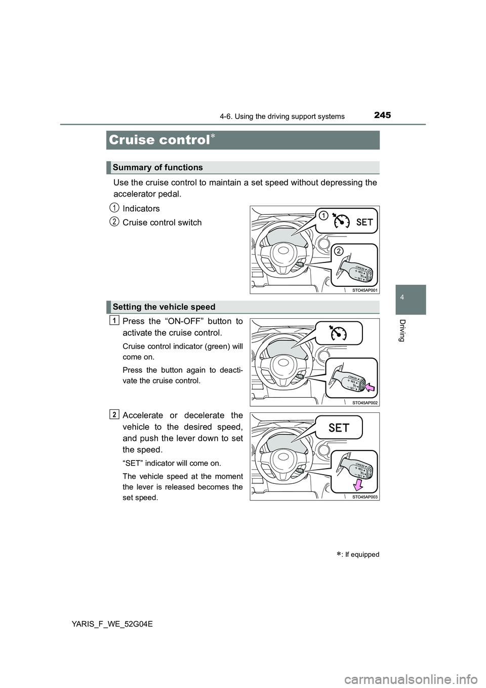 TOYOTA YARIS HATCHBACK 2015 Owners Manual 245
4
4-6. Using the driving support systems
Driving
YARIS_F_WE_52G04E
Cruise control
Use the cruise control to maintain a set speed without depressing the
accelerator pedal.
Indicators
Cruise TOYOTA YARIS HATCHBACK 2015 Owners Manual 245
4
4-6. Using the driving support systems
Driving
YARIS_F_WE_52G04E
Cruise control
Use the cruise control to maintain a set speed without depressing the
accelerator pedal.
Indicators
Cruise